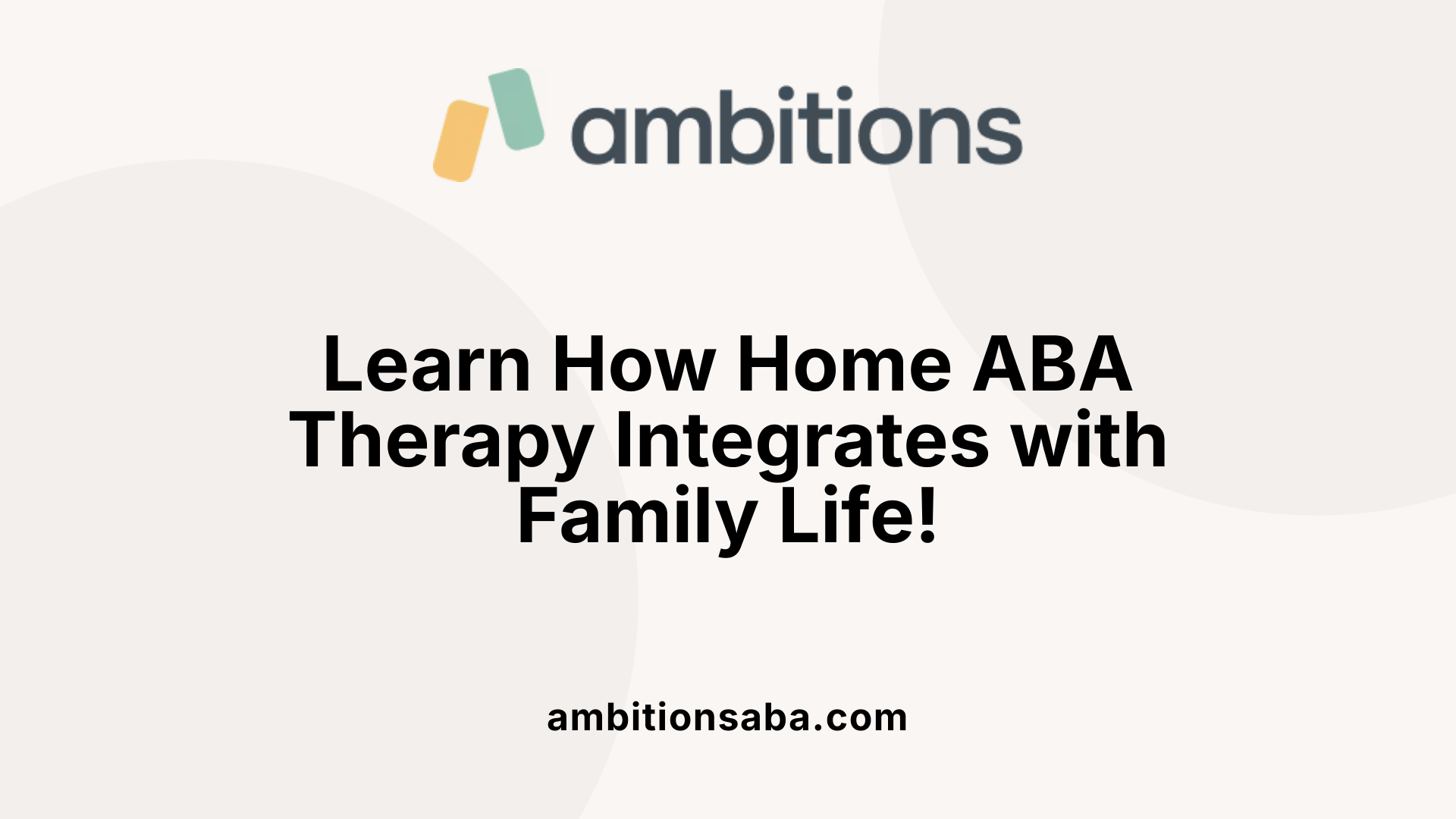 Learn How Home ABA Therapy Integrates with Family Life!