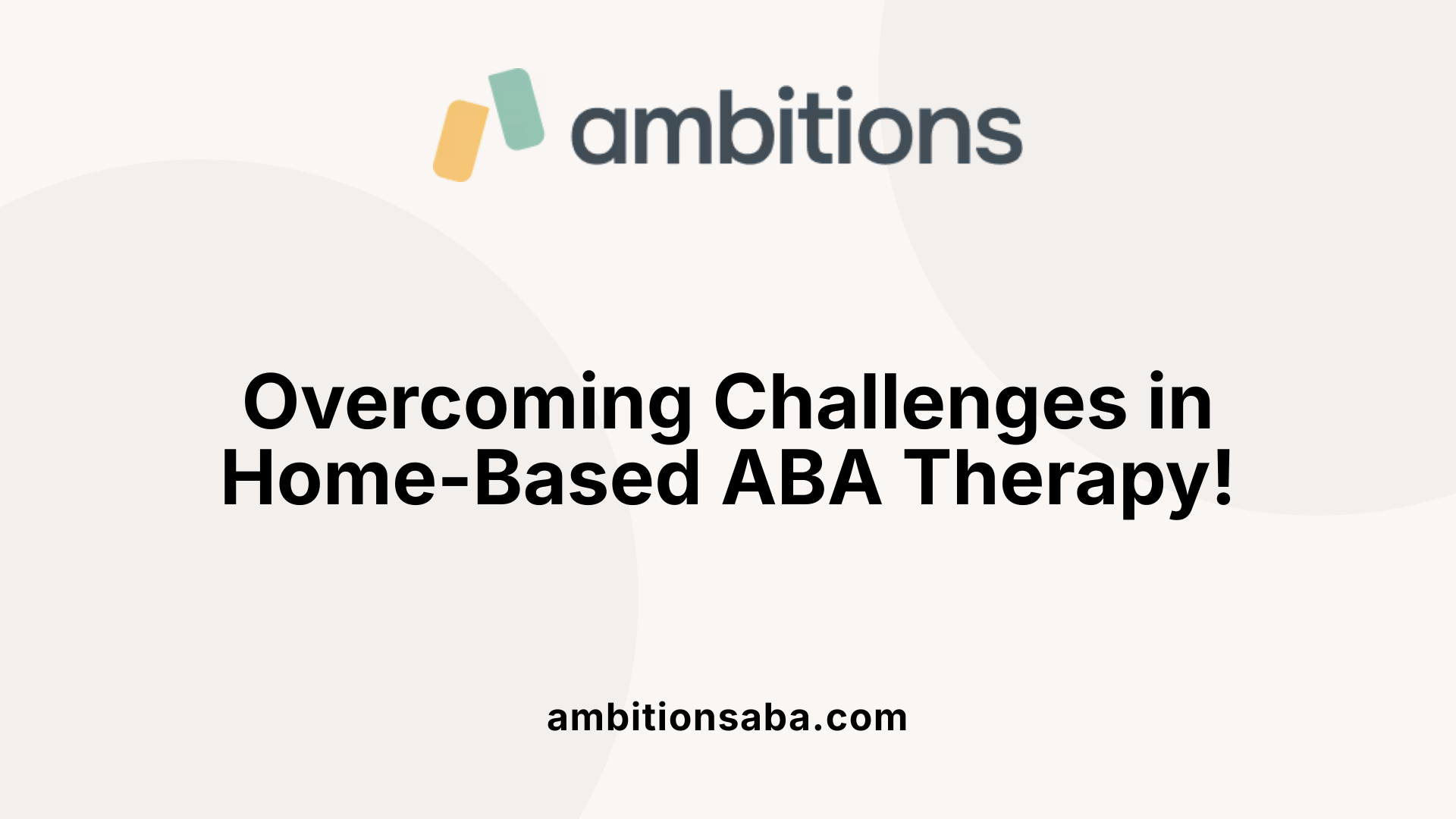 Overcoming Challenges in Home-Based ABA Therapy!