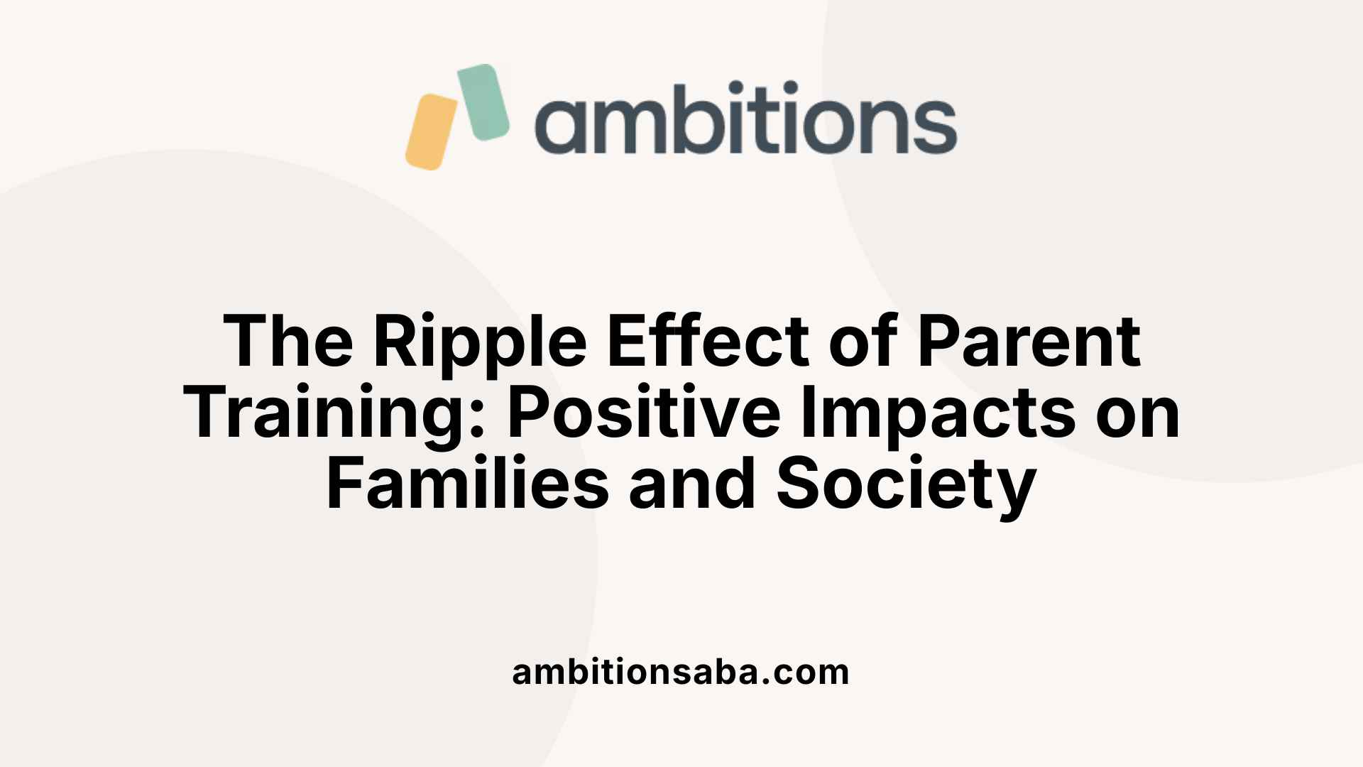 The Ripple Effect of Parent Training: Positive Impacts on Families and Society
