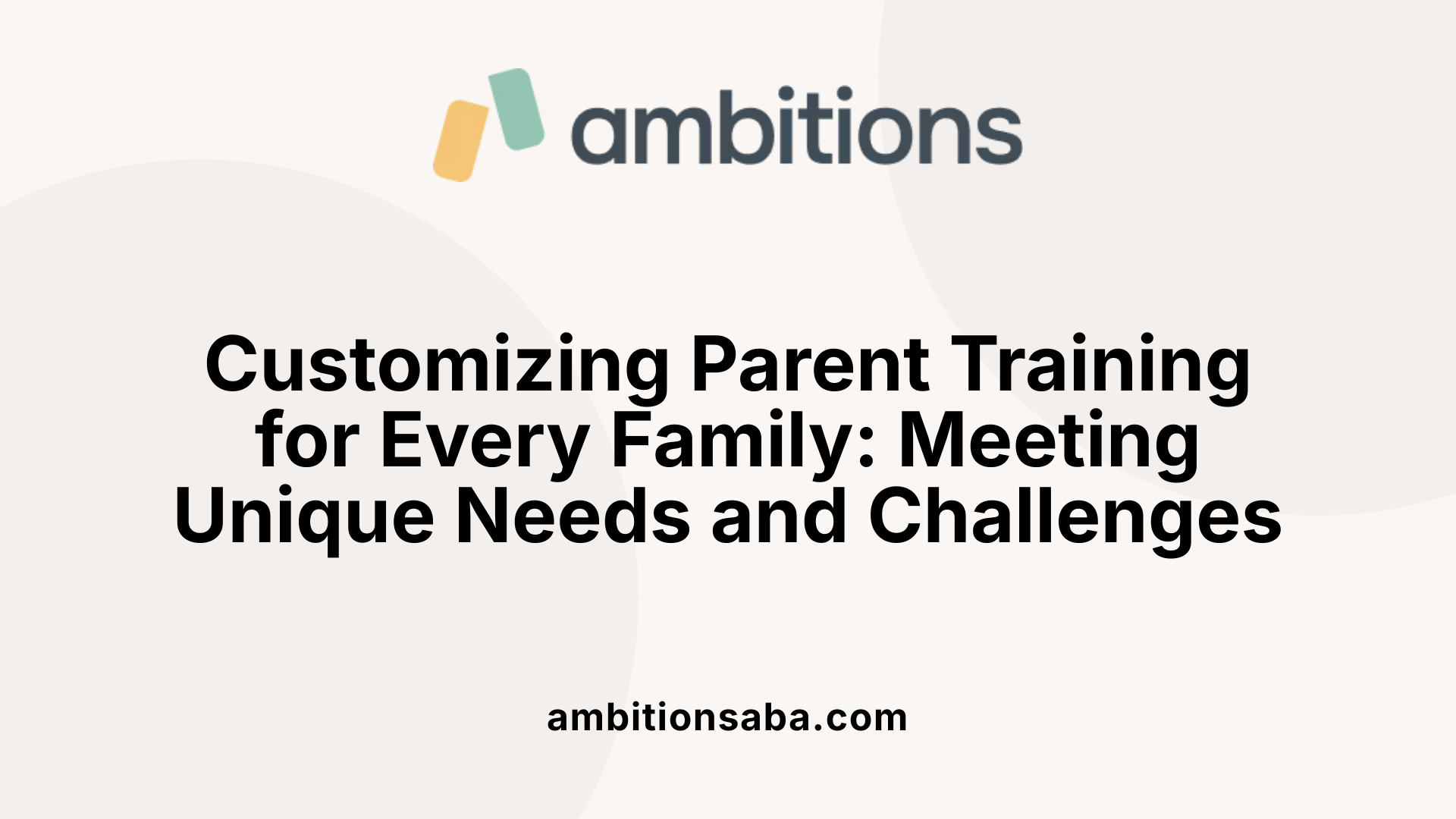 Customizing Parent Training for Every Family: Meeting Unique Needs and Challenges