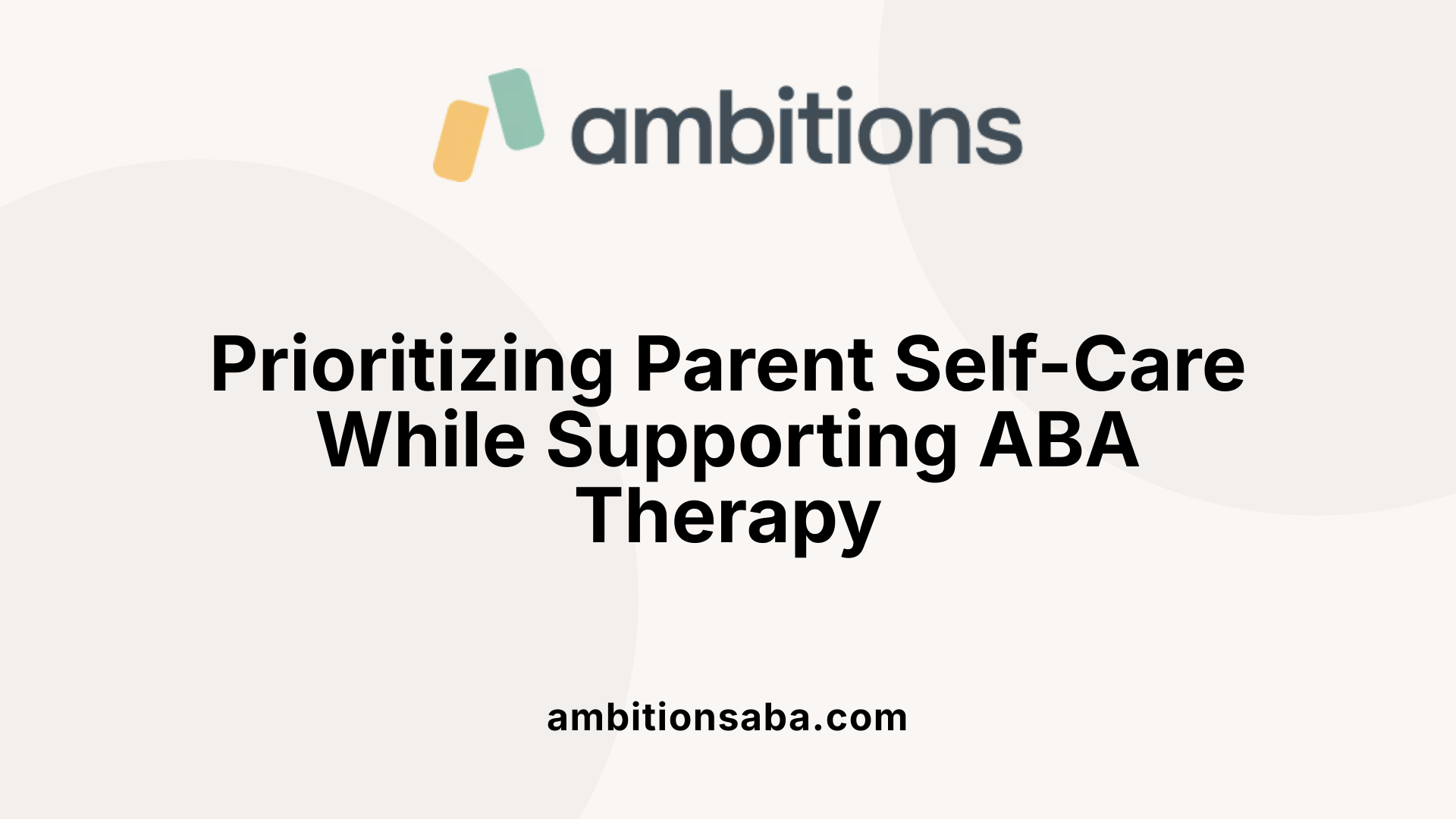 Prioritizing Parent Self-Care While Supporting ABA Therapy