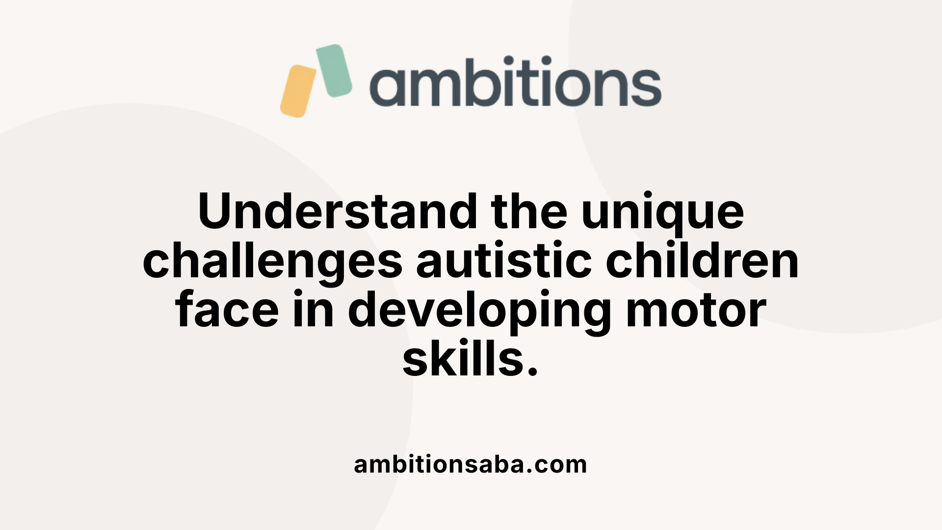 Understand the unique challenges autistic children face in developing motor skills.