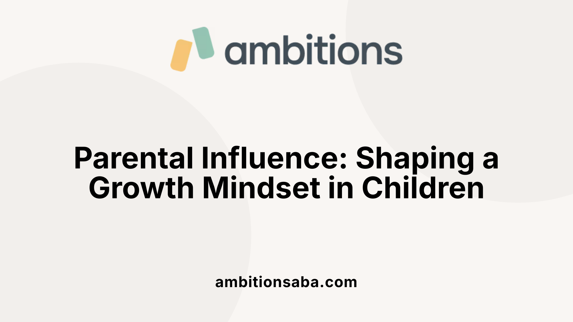 Parental Influence: Shaping a Growth Mindset in Children