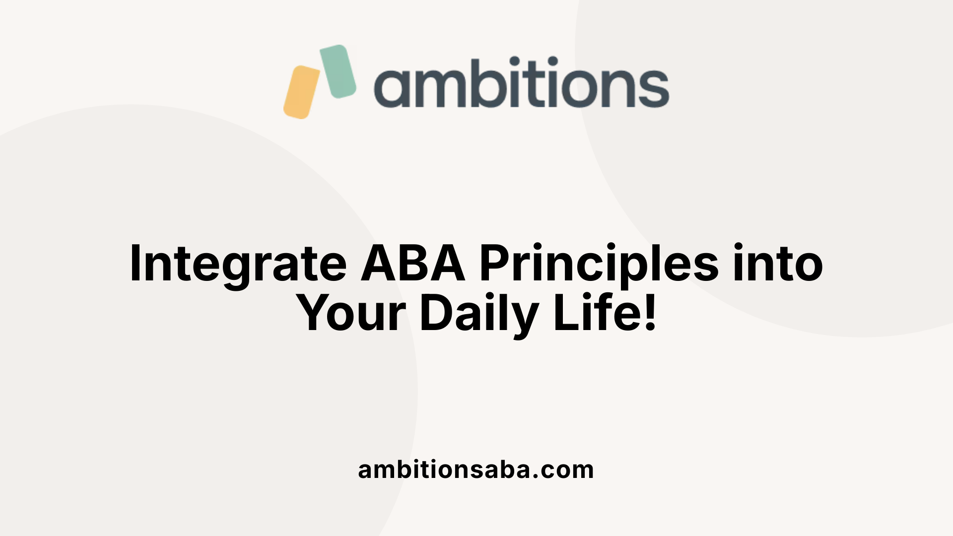 Integrate ABA Principles into Your Daily Life!