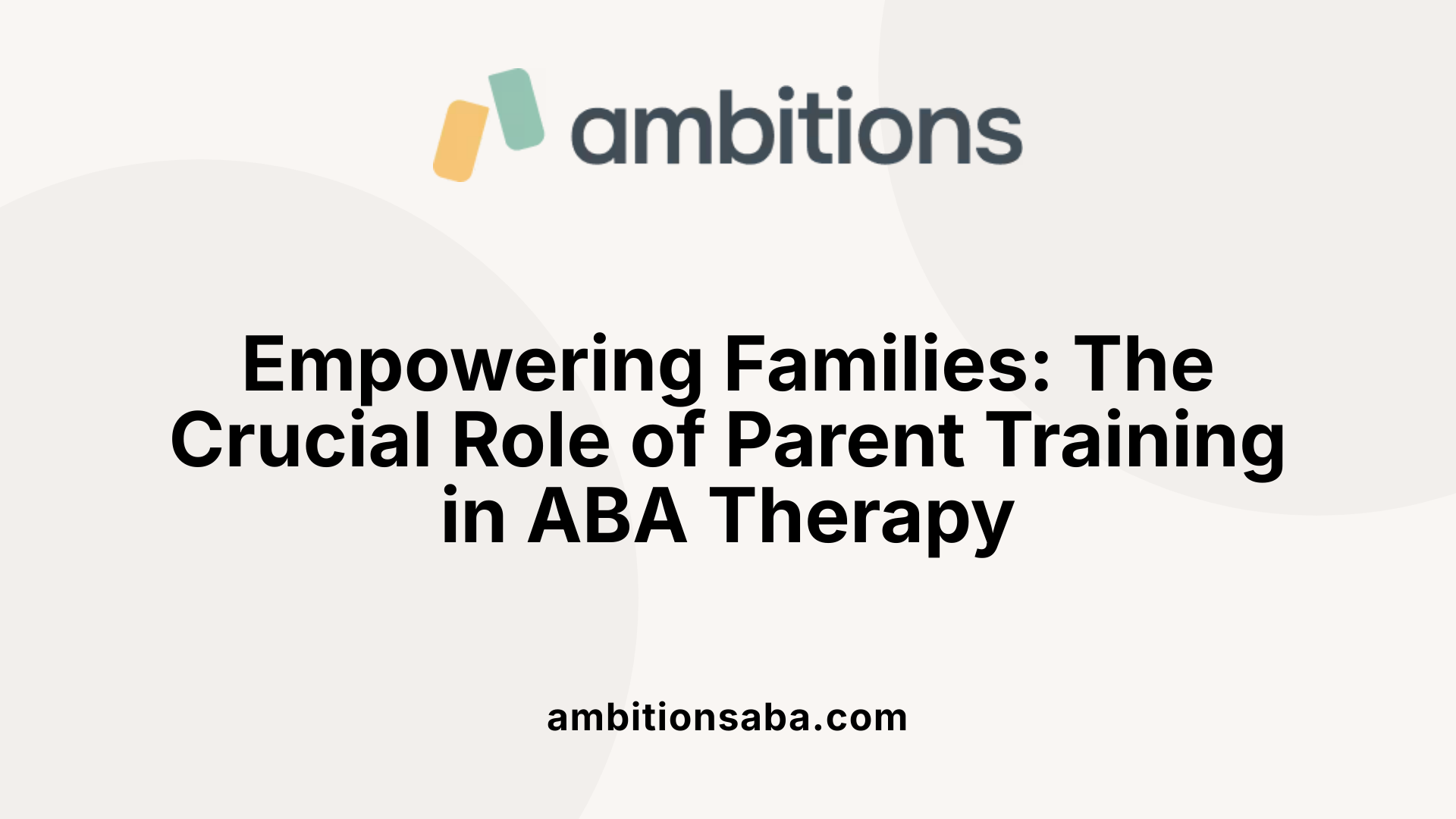 Empowering Families: The Crucial Role of Parent Training in ABA Therapy