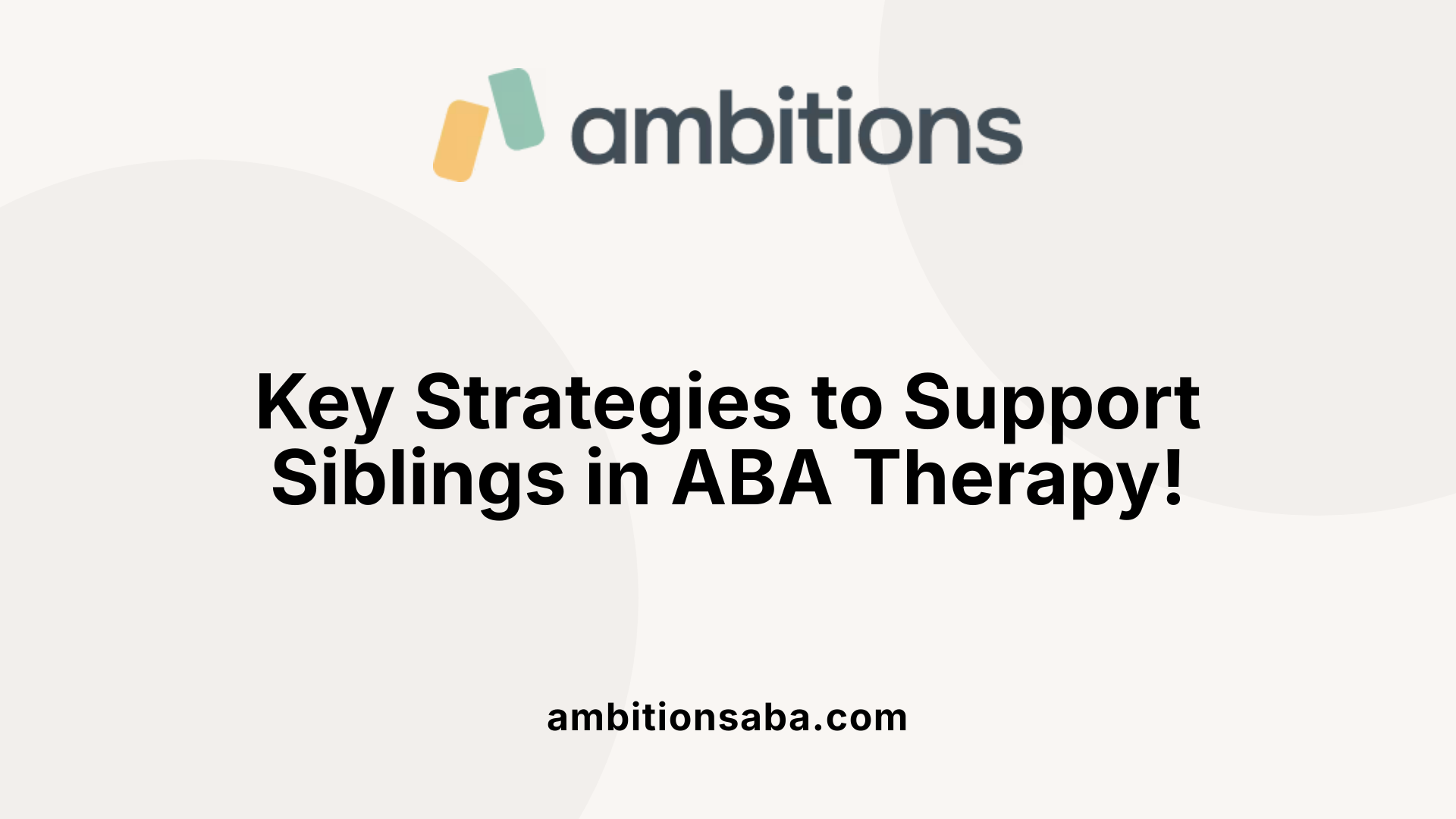 Key Strategies to Support Siblings in ABA Therapy!