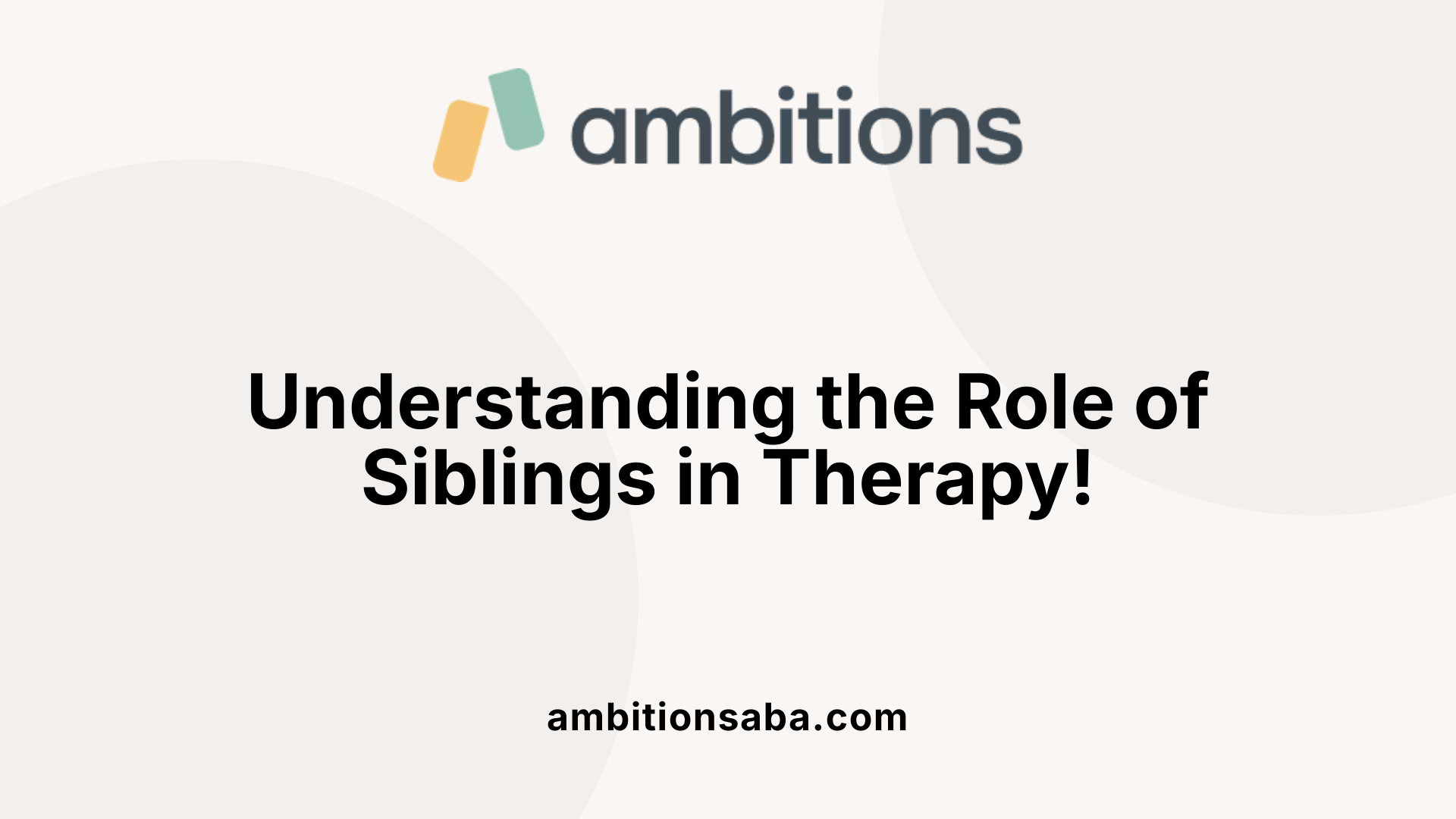 Understanding the Role of Siblings in Therapy!