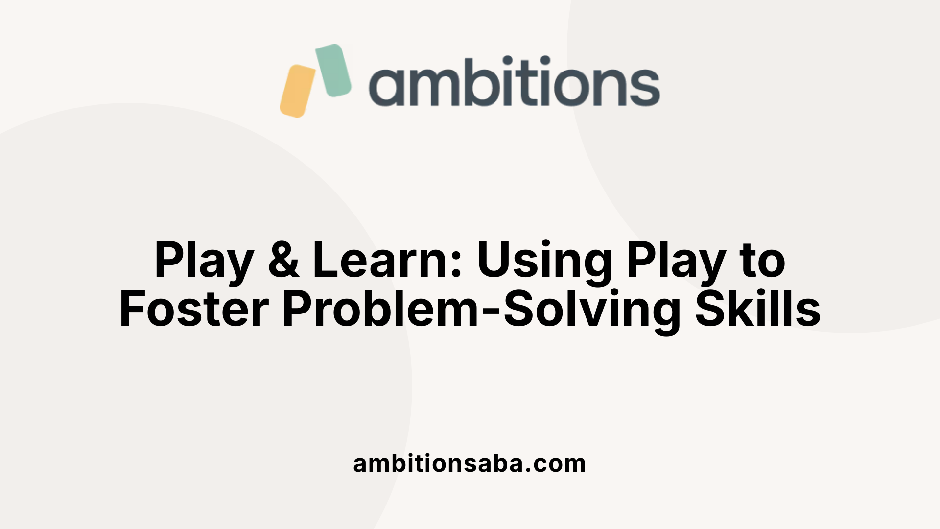 Play &amp; Learn: Using Play to Foster Problem-Solving Skills