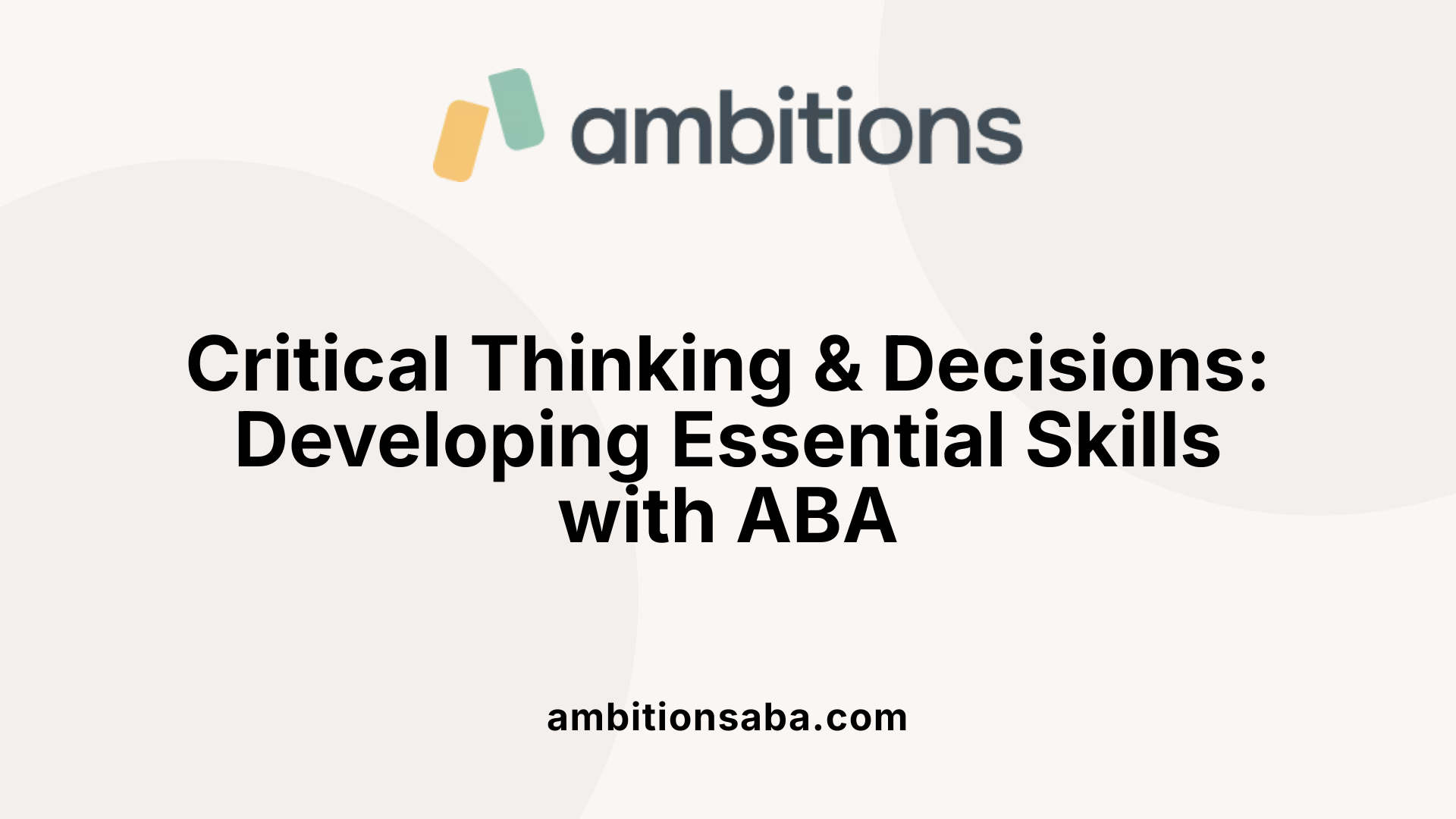 Critical Thinking &amp; Decisions: Developing Essential Skills with ABA