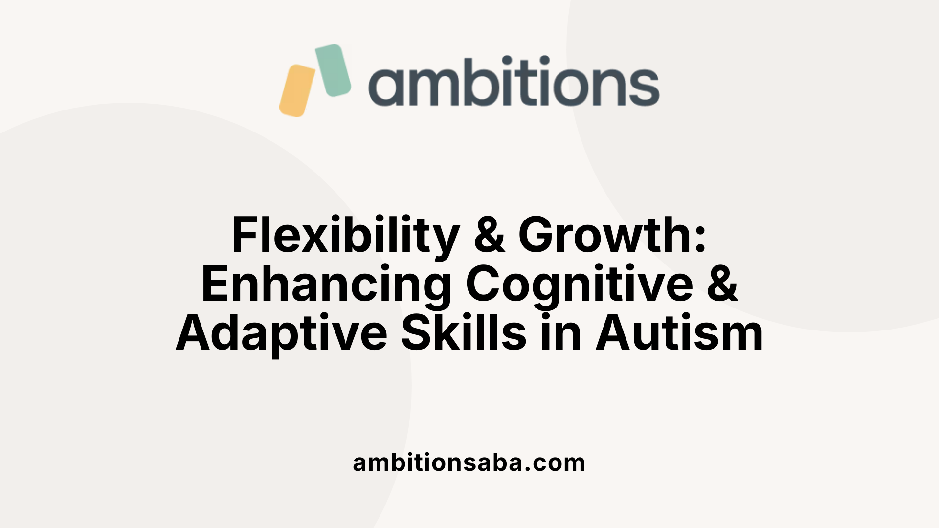 Flexibility &amp; Growth: Enhancing Cognitive &amp; Adaptive Skills in Autism