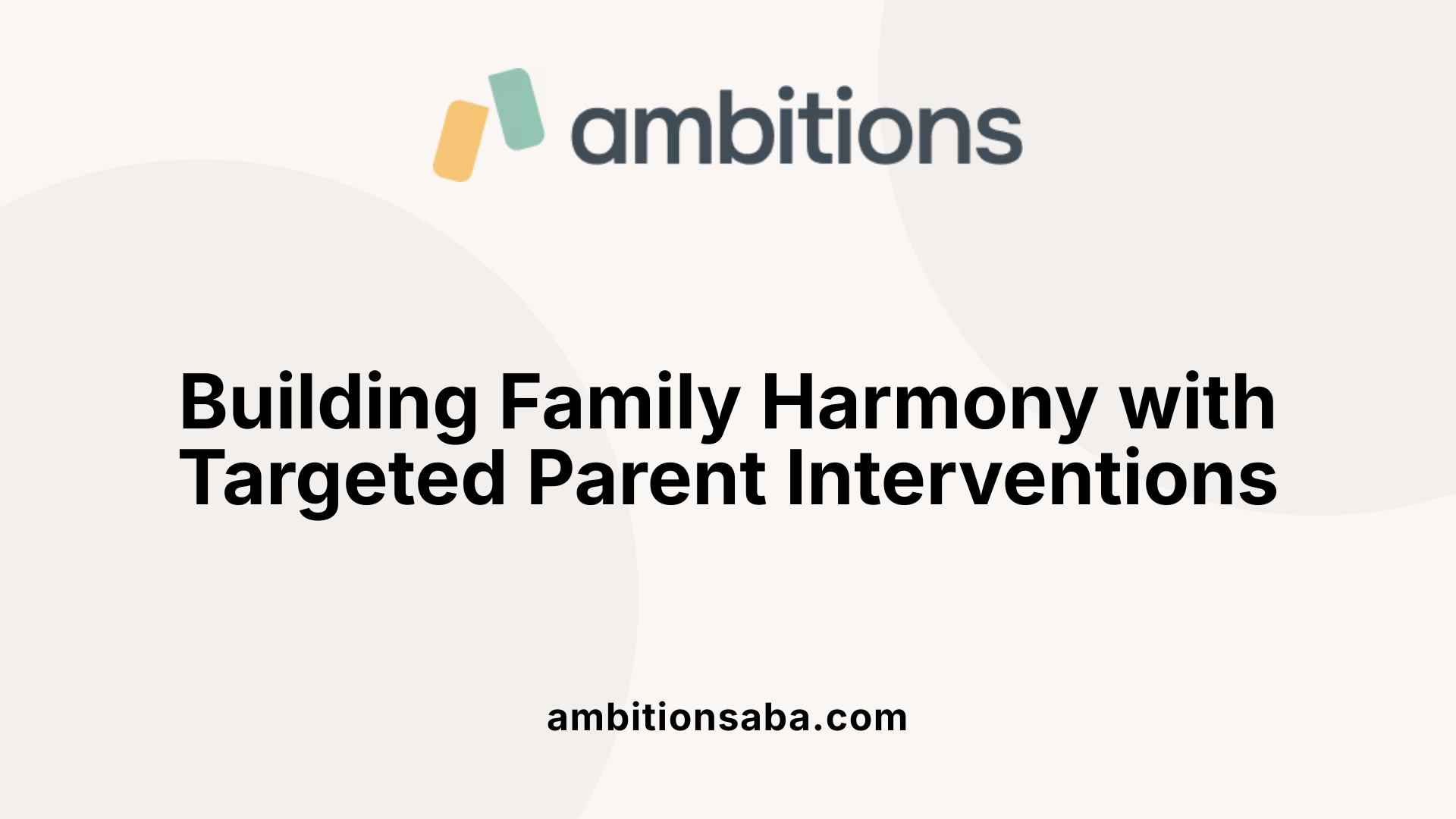 Building Family Harmony with Targeted Parent Interventions