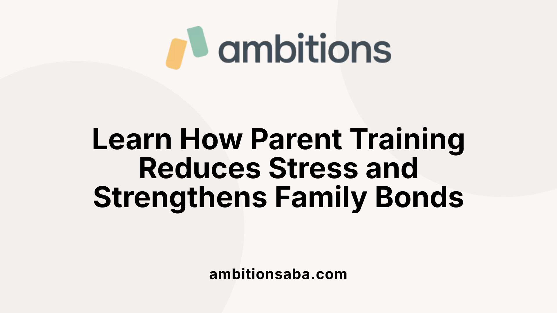 Learn How Parent Training Reduces Stress and Strengthens Family Bonds