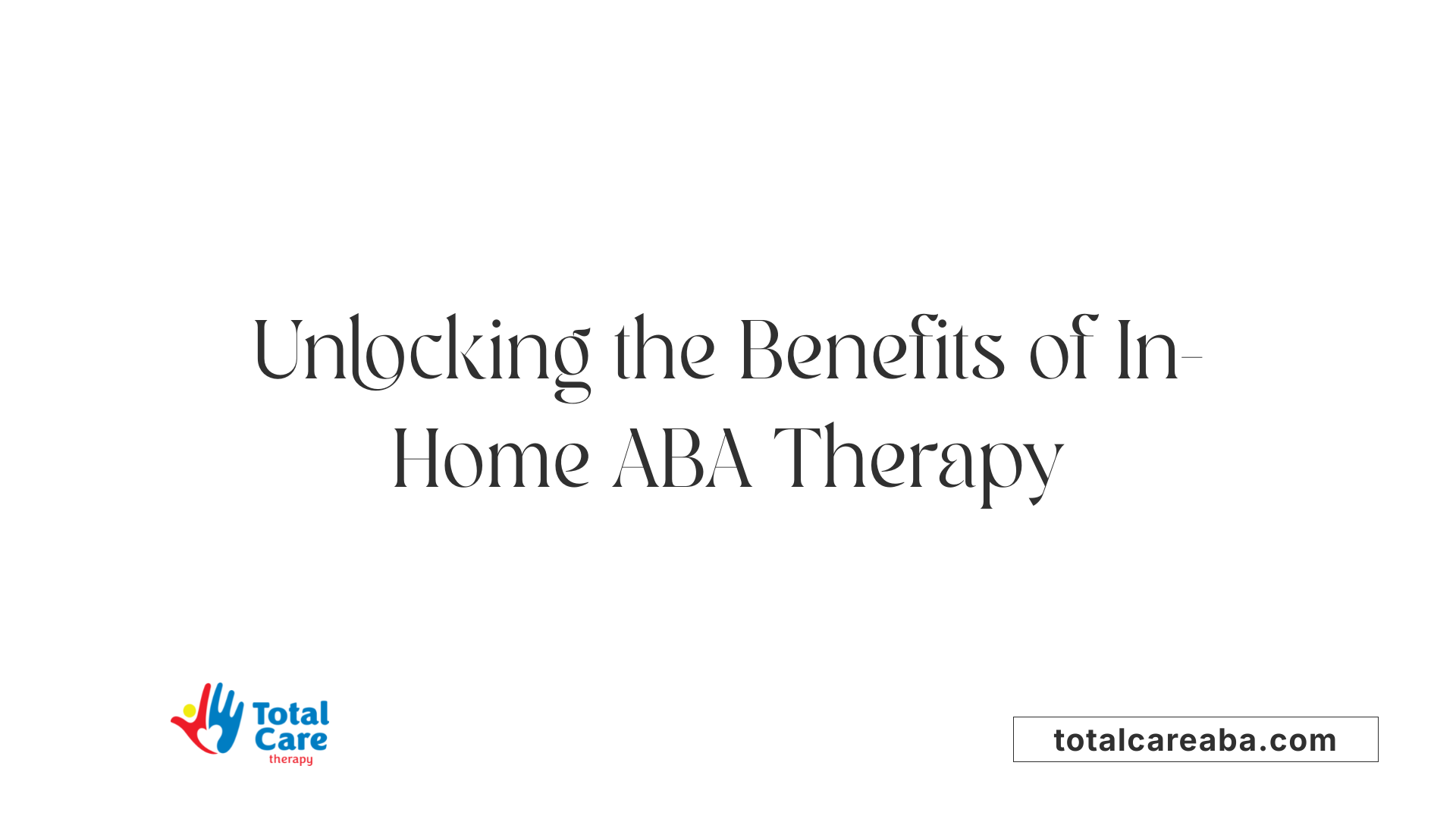 Unlocking the Benefits of In-Home ABA Therapy