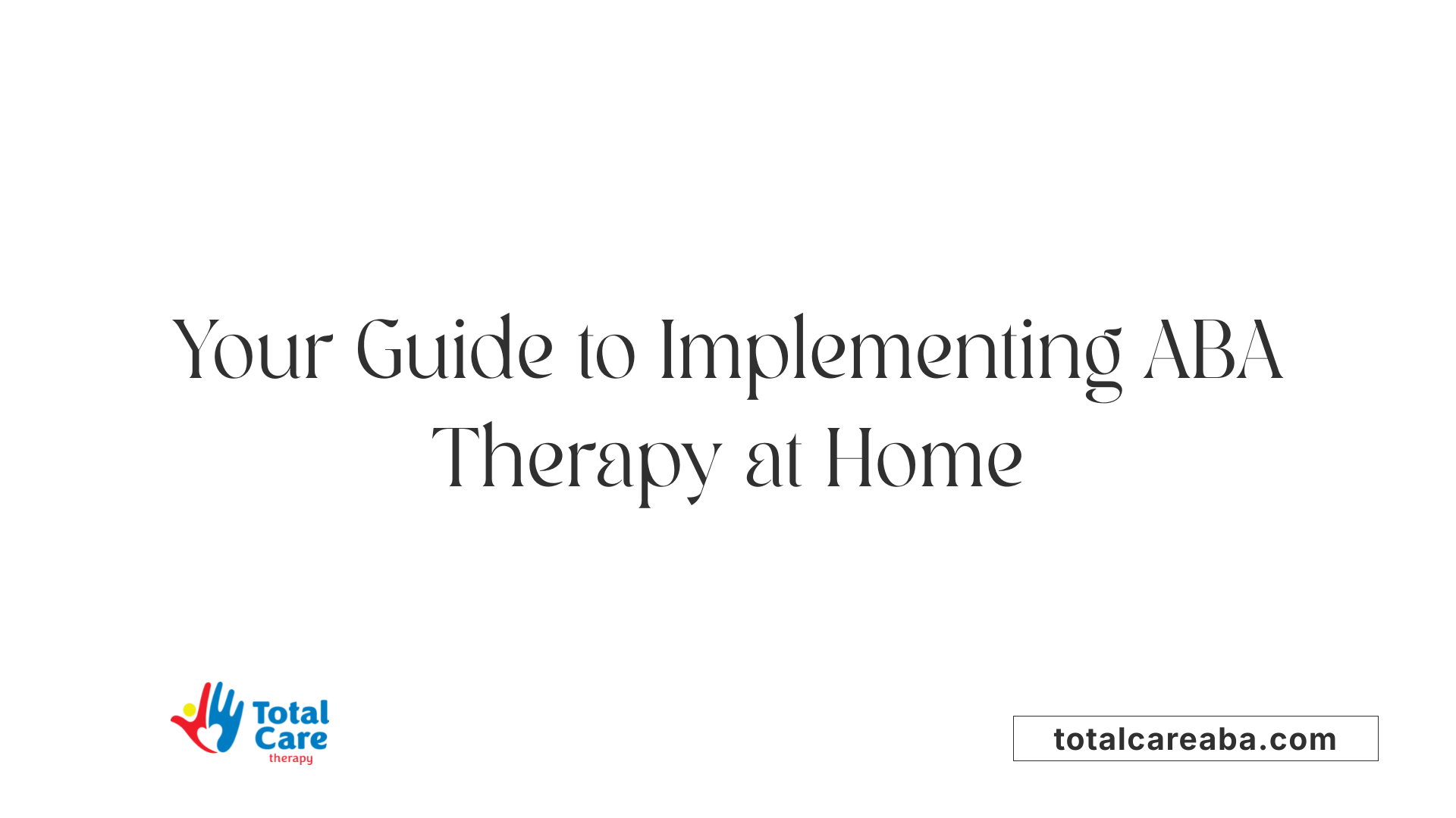 Your Guide to Implementing ABA Therapy at Home