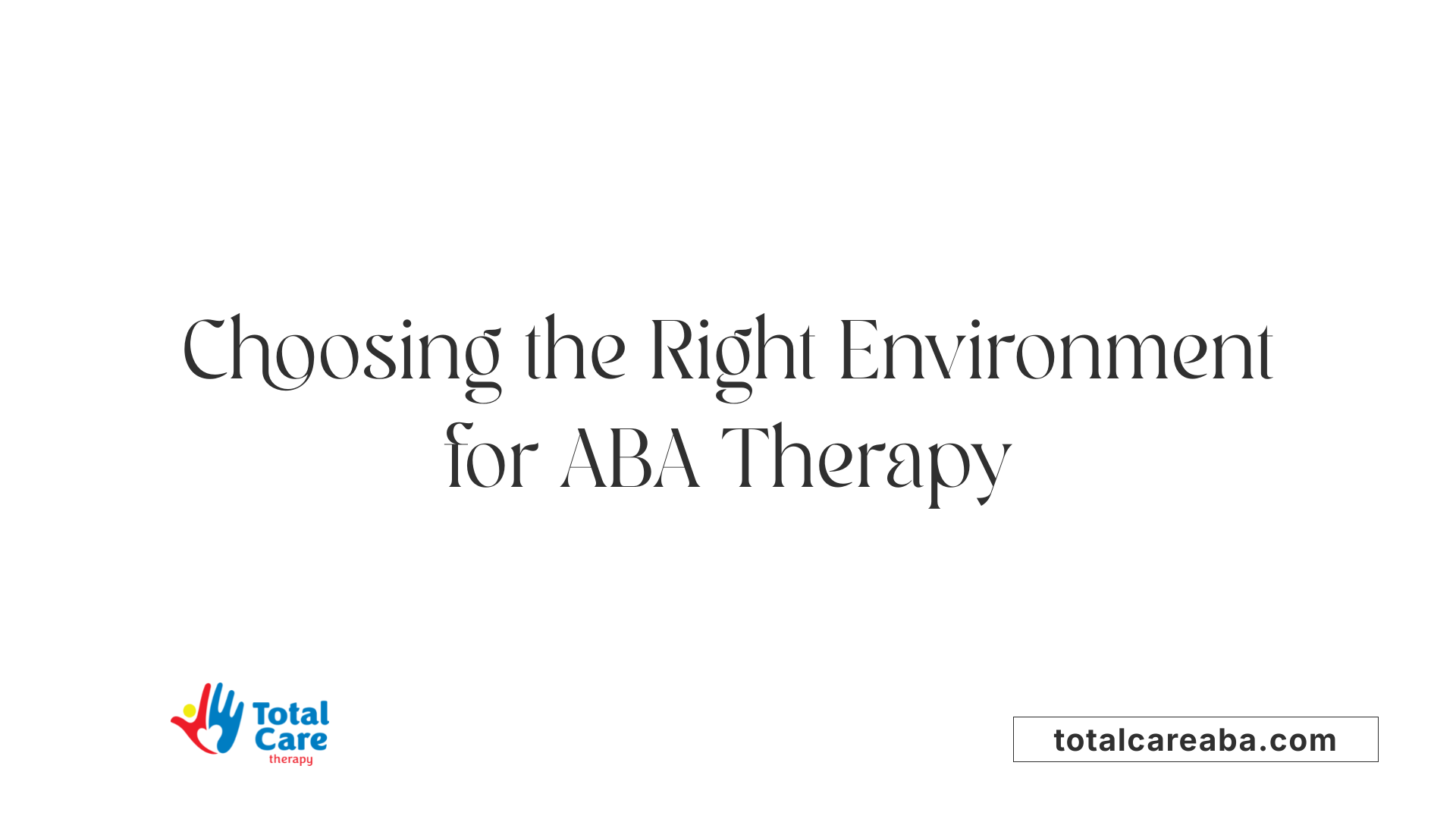 Choosing the Right Environment for ABA Therapy