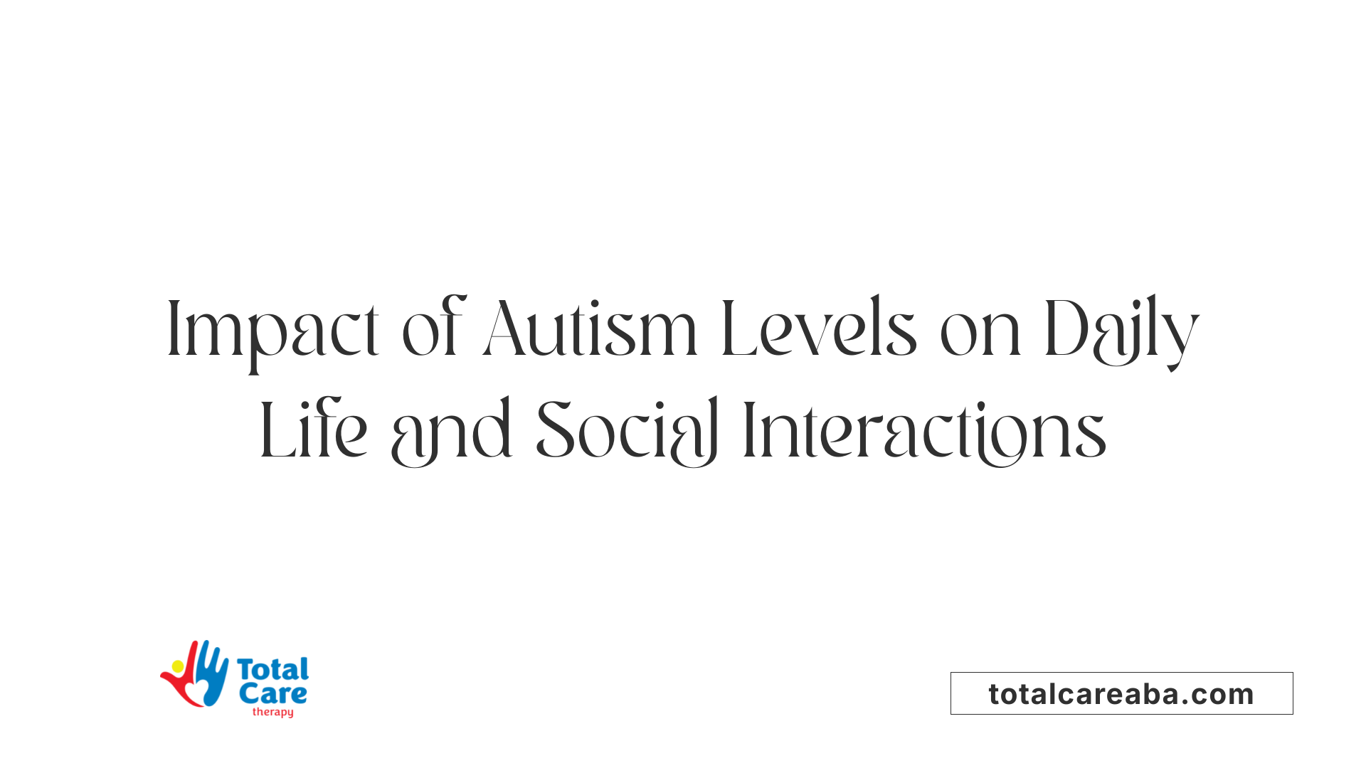 Impact of Autism Levels on Daily Life and Social Interactions
