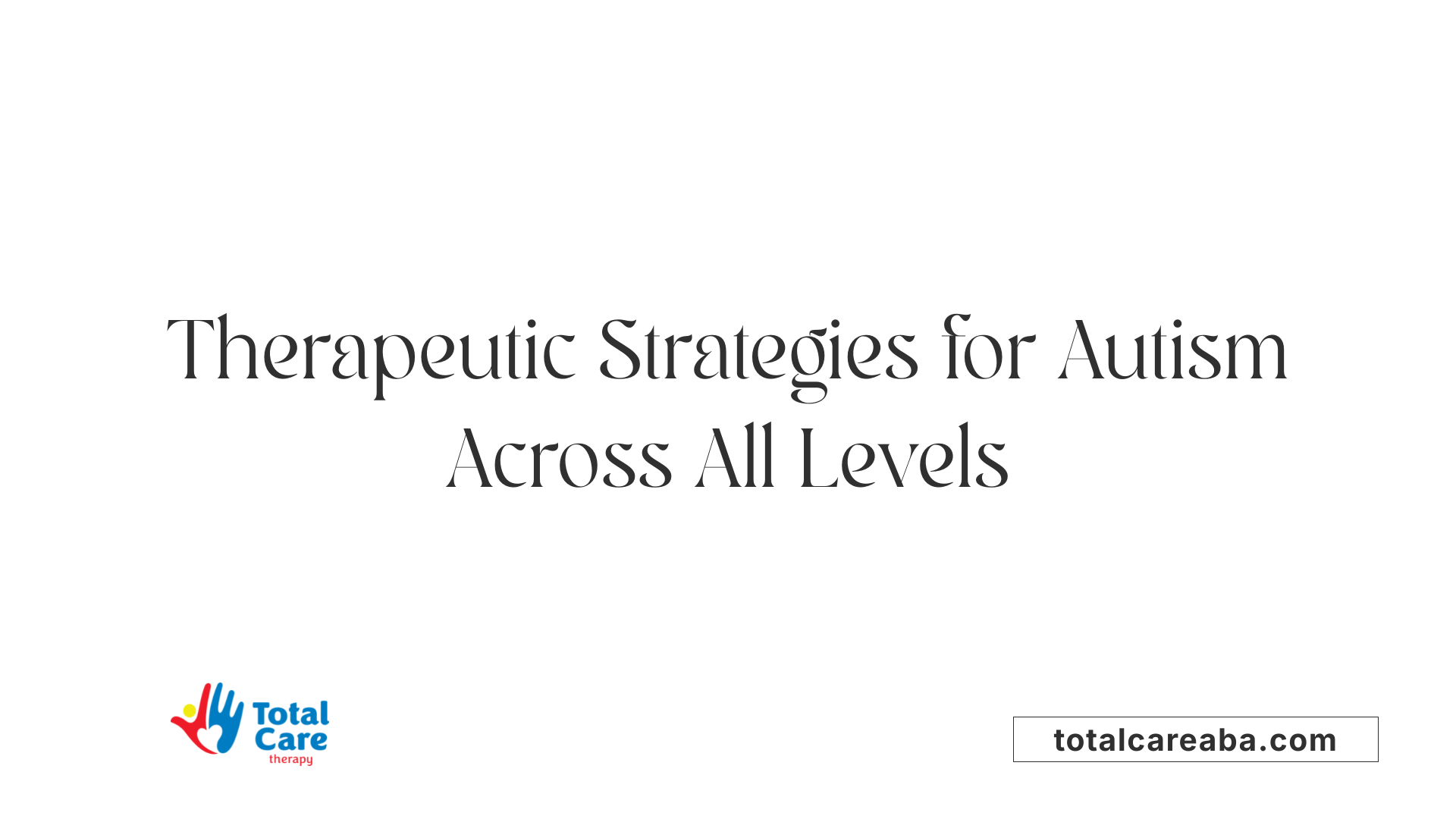 Therapeutic Strategies for Autism Across All Levels