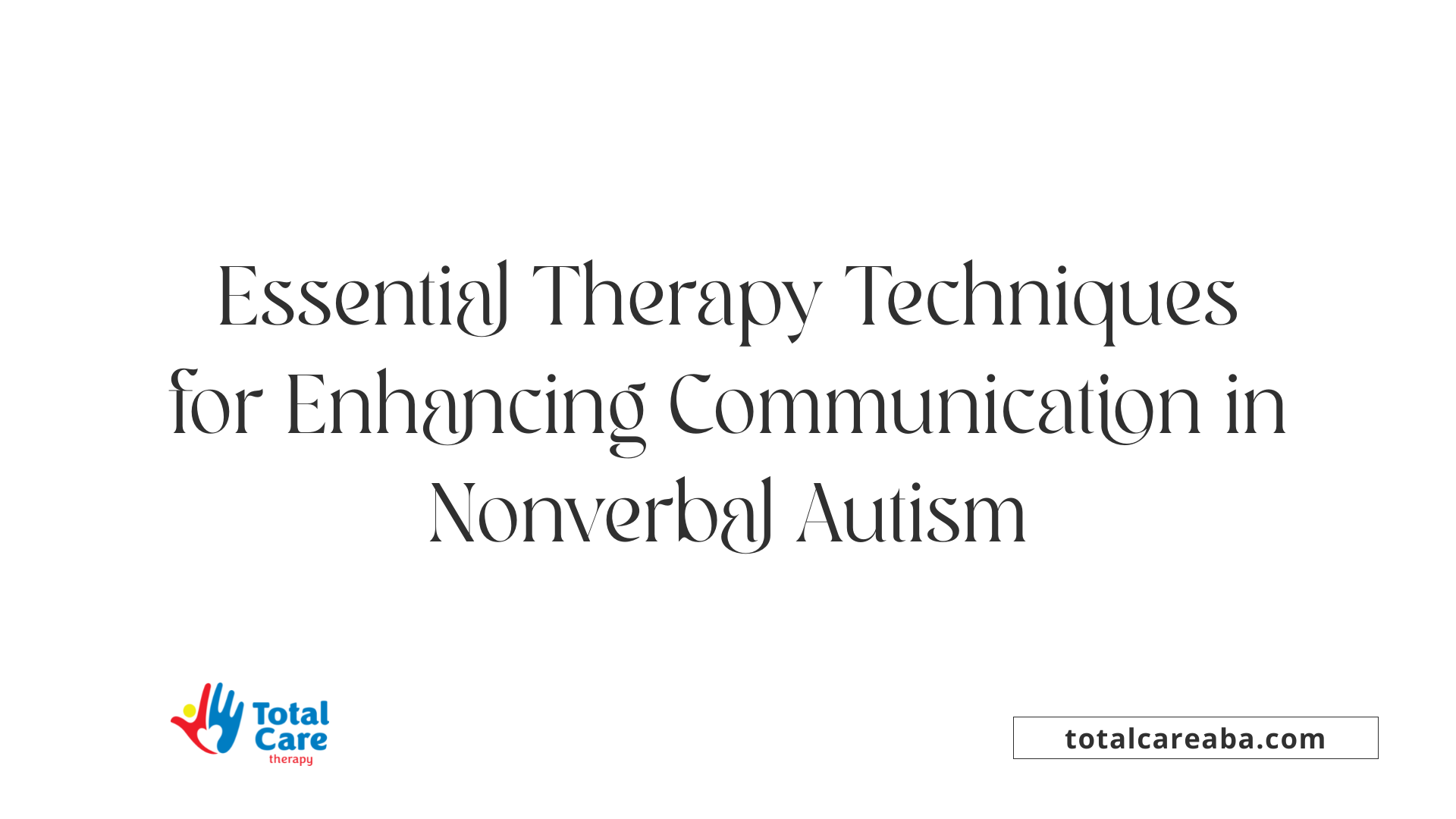 Essential Therapy Techniques for Enhancing Communication in Nonverbal Autism