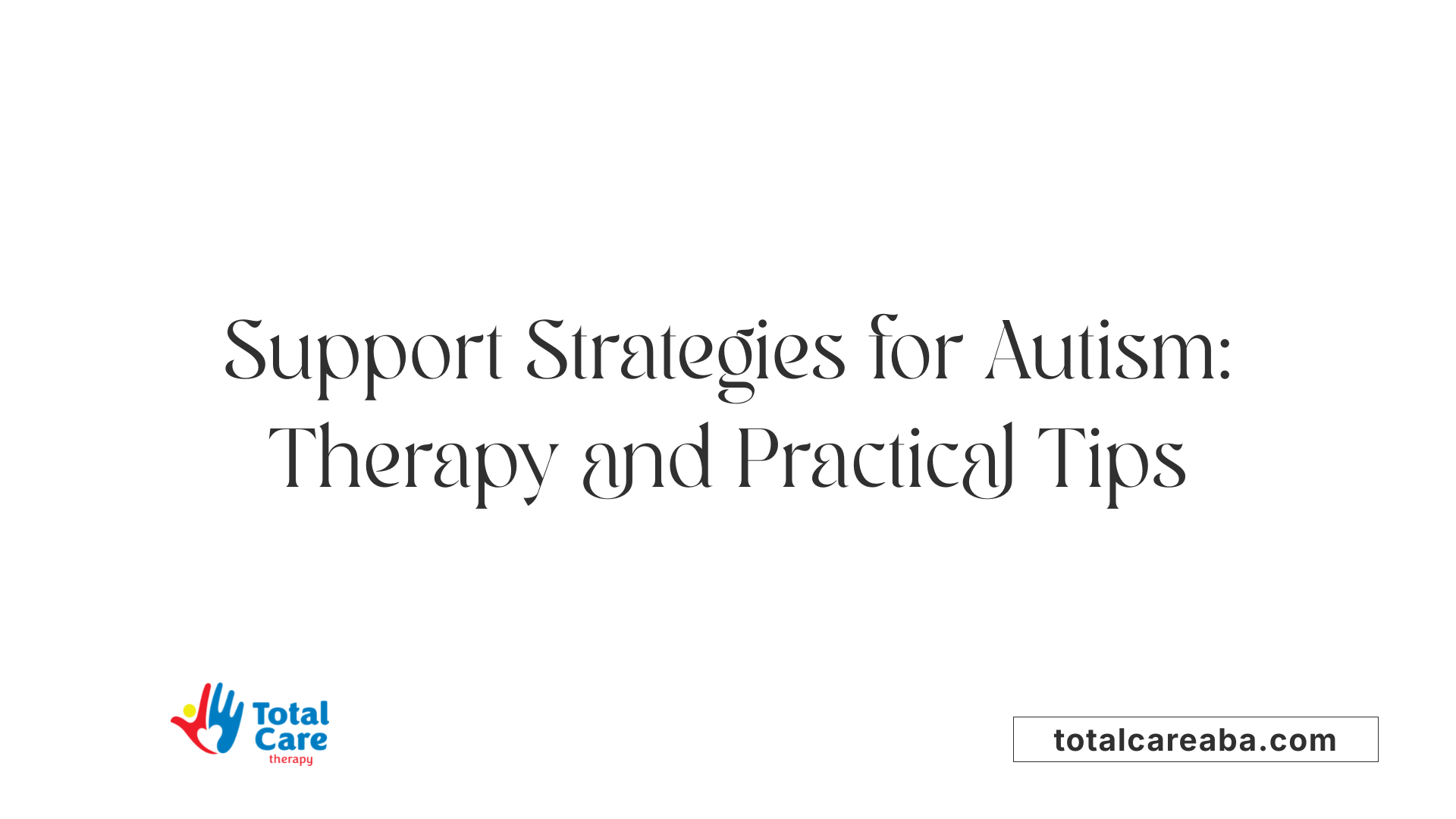 Support Strategies for Autism: Therapy and Practical Tips
