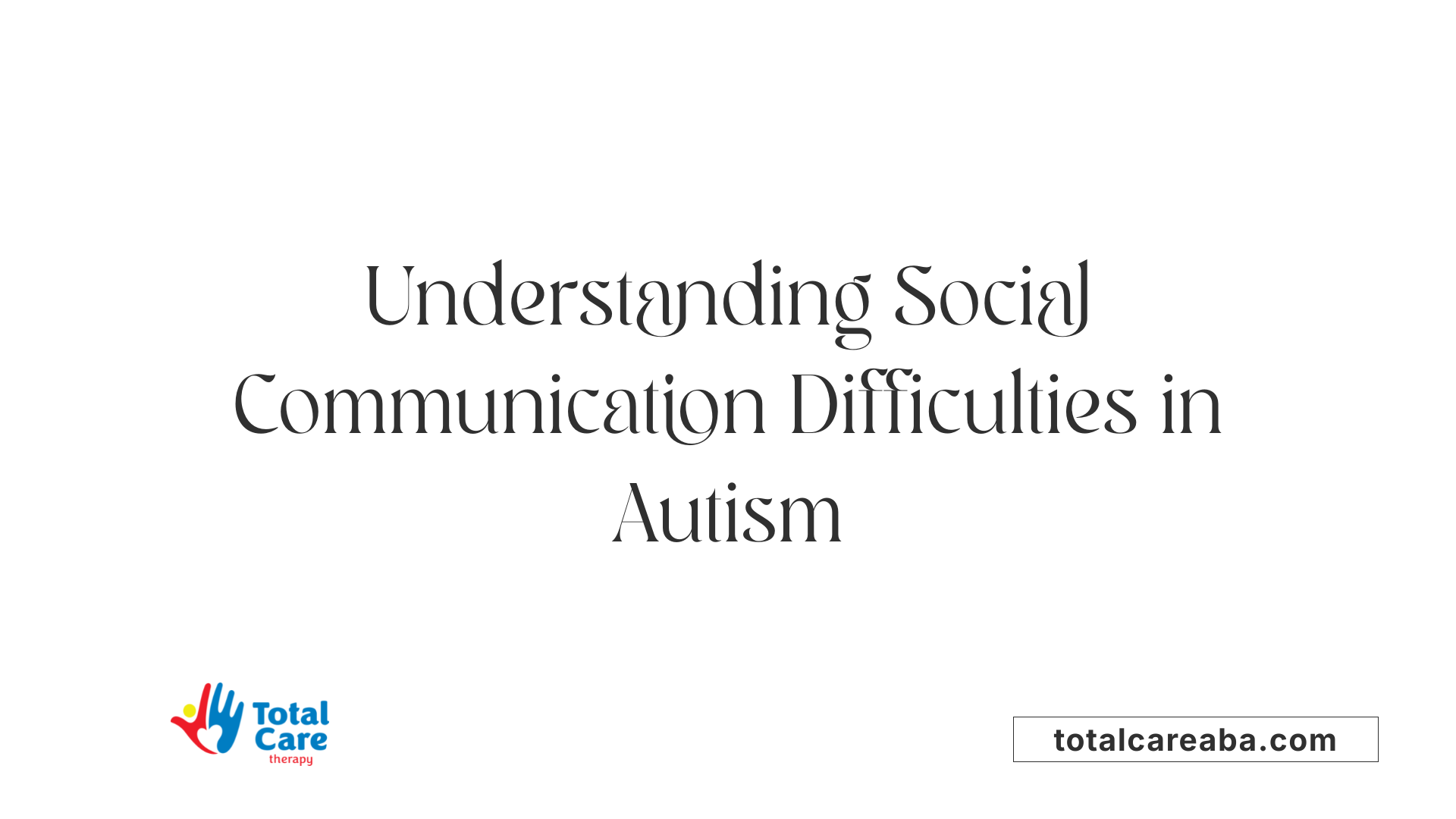 Understanding Social Communication Difficulties in Autism