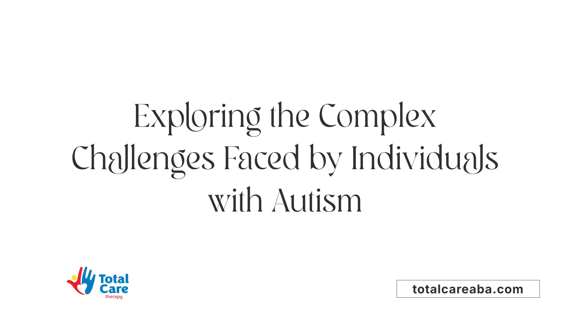 Exploring the Complex Challenges Faced by Individuals with Autism