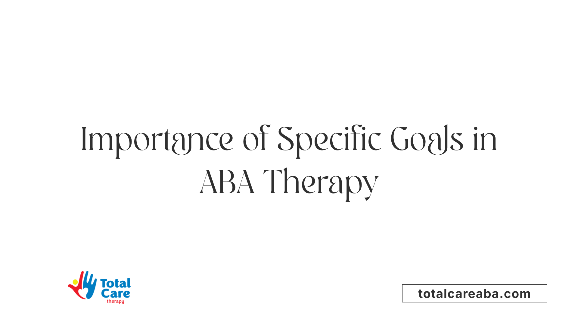 Importance of Specific Goals in ABA Therapy