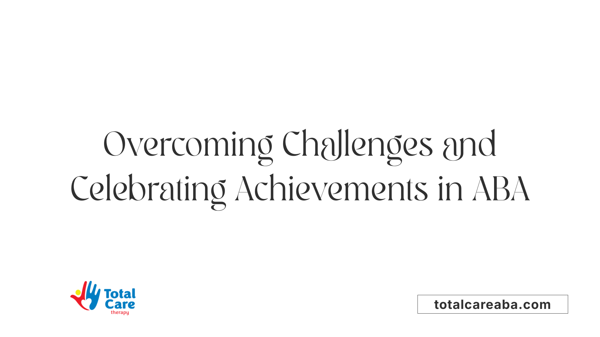 Overcoming Challenges and Celebrating Achievements in ABA