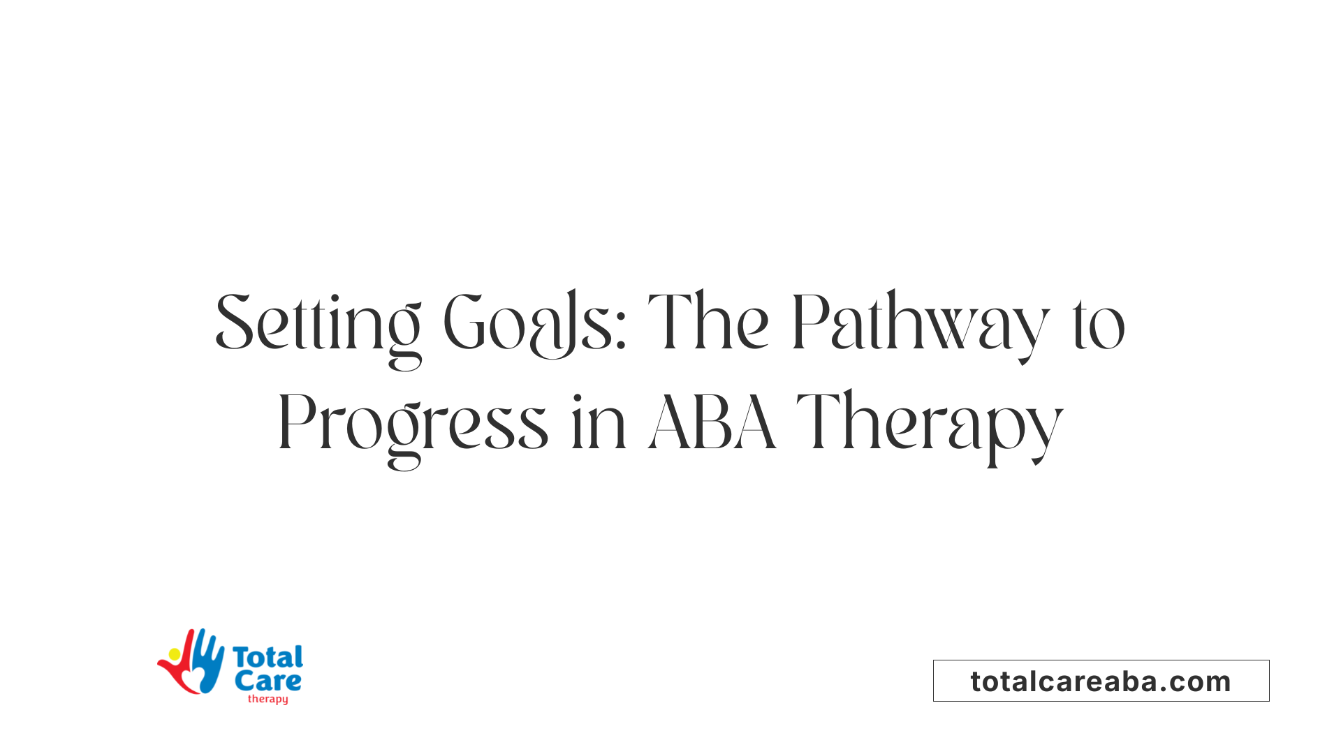 Setting Goals: The Pathway to Progress in ABA Therapy