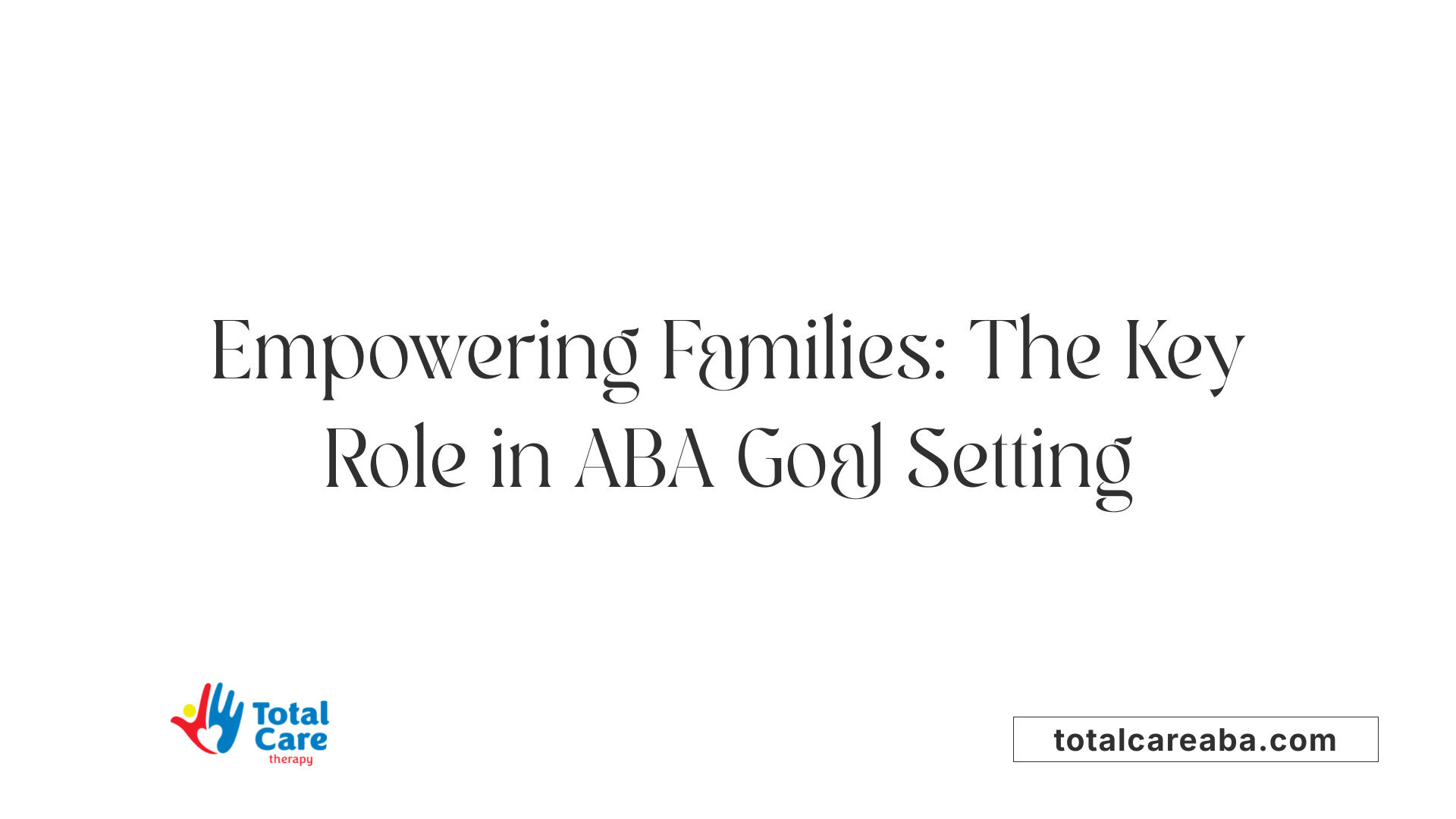 Empowering Families: The Key Role in ABA Goal Setting