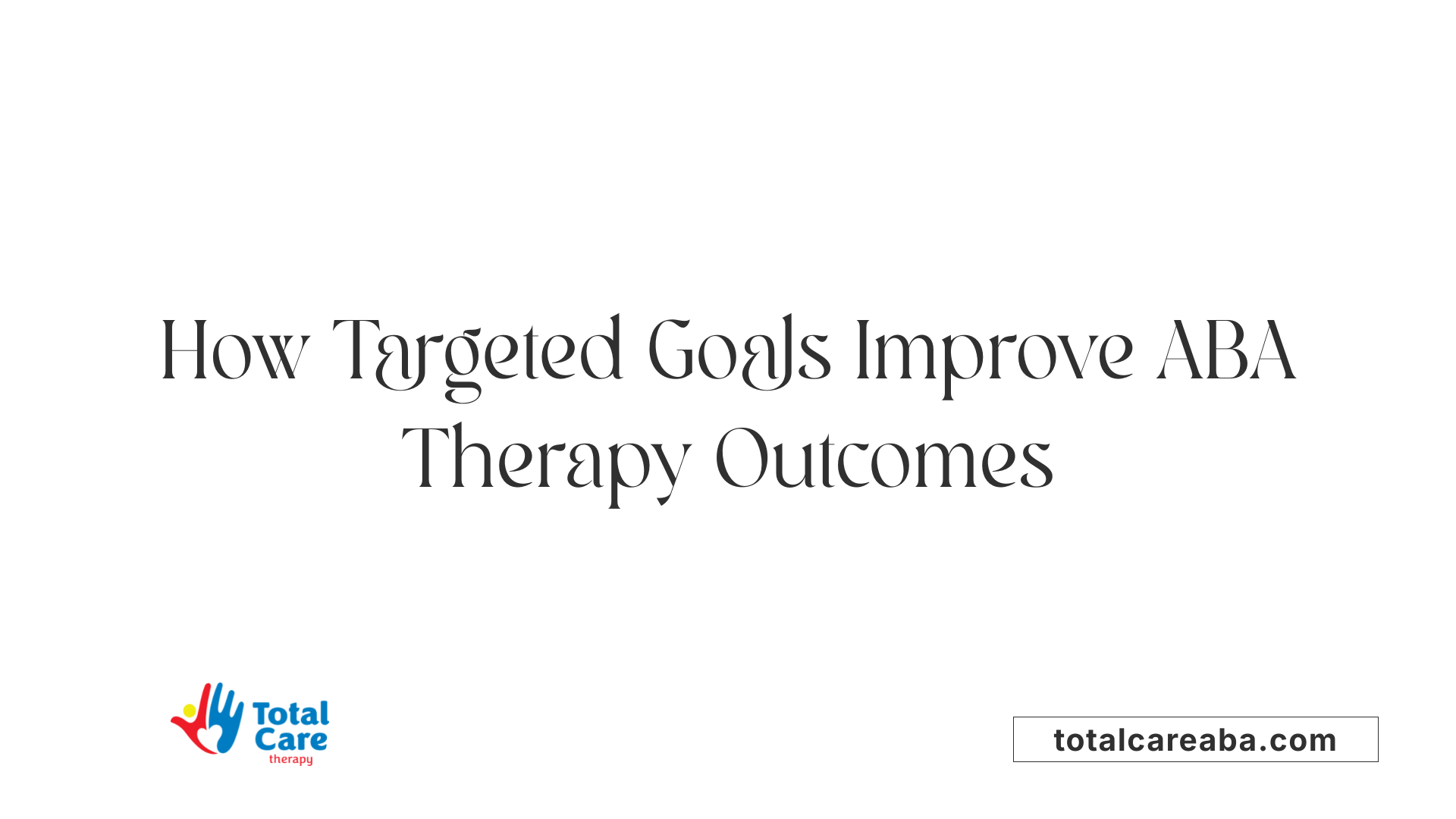 How Targeted Goals Improve ABA Therapy Outcomes