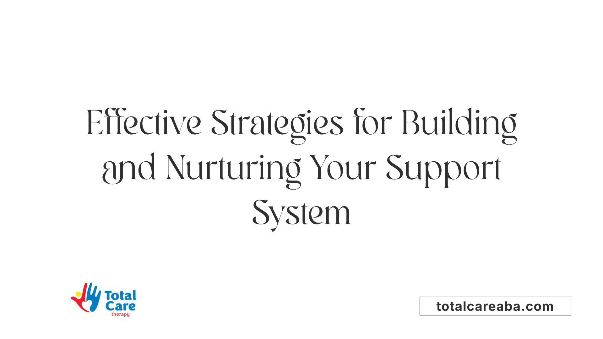 Effective Strategies for Building and Nurturing Your Support System