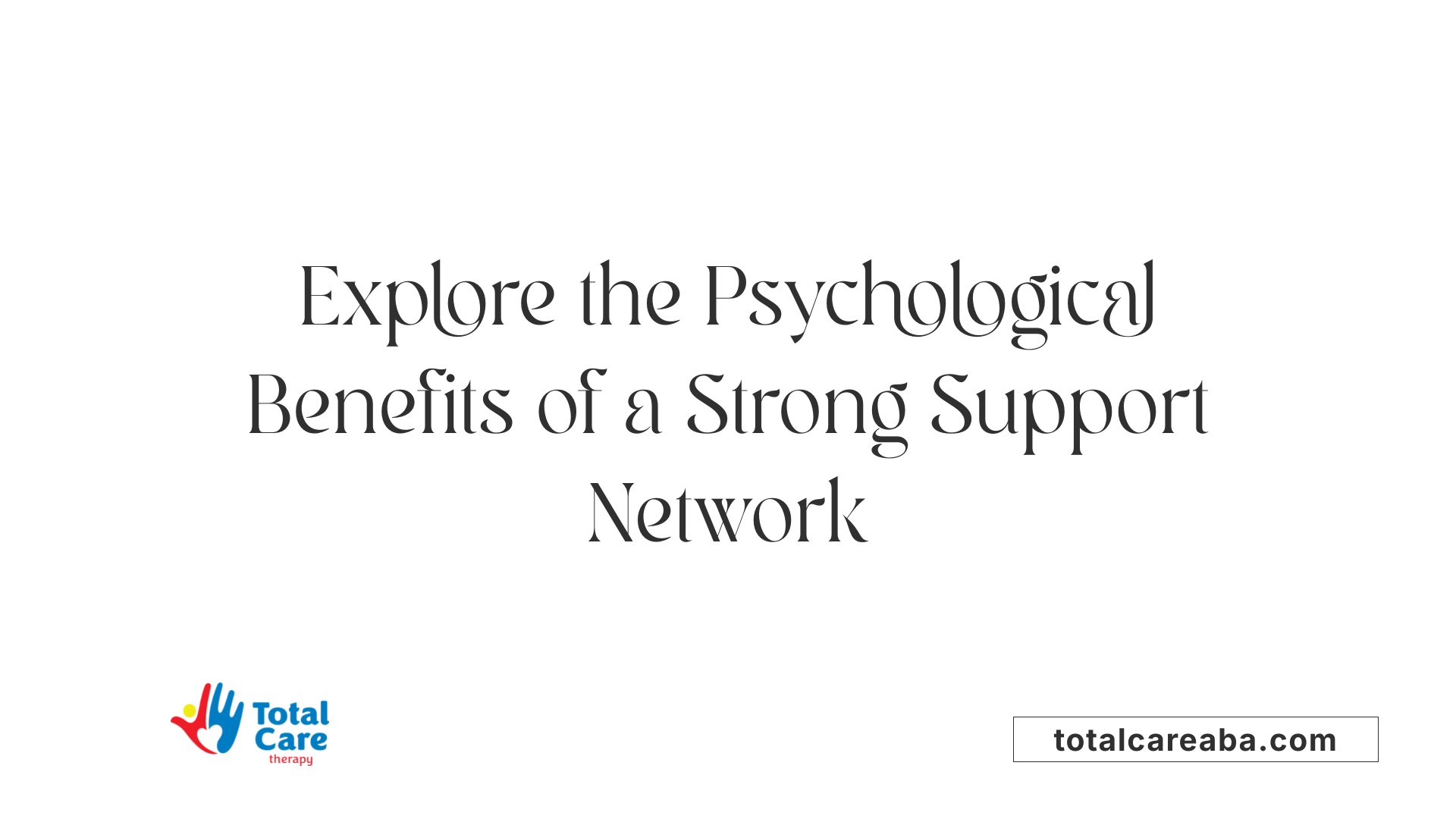 Explore the Psychological Benefits of a Strong Support Network