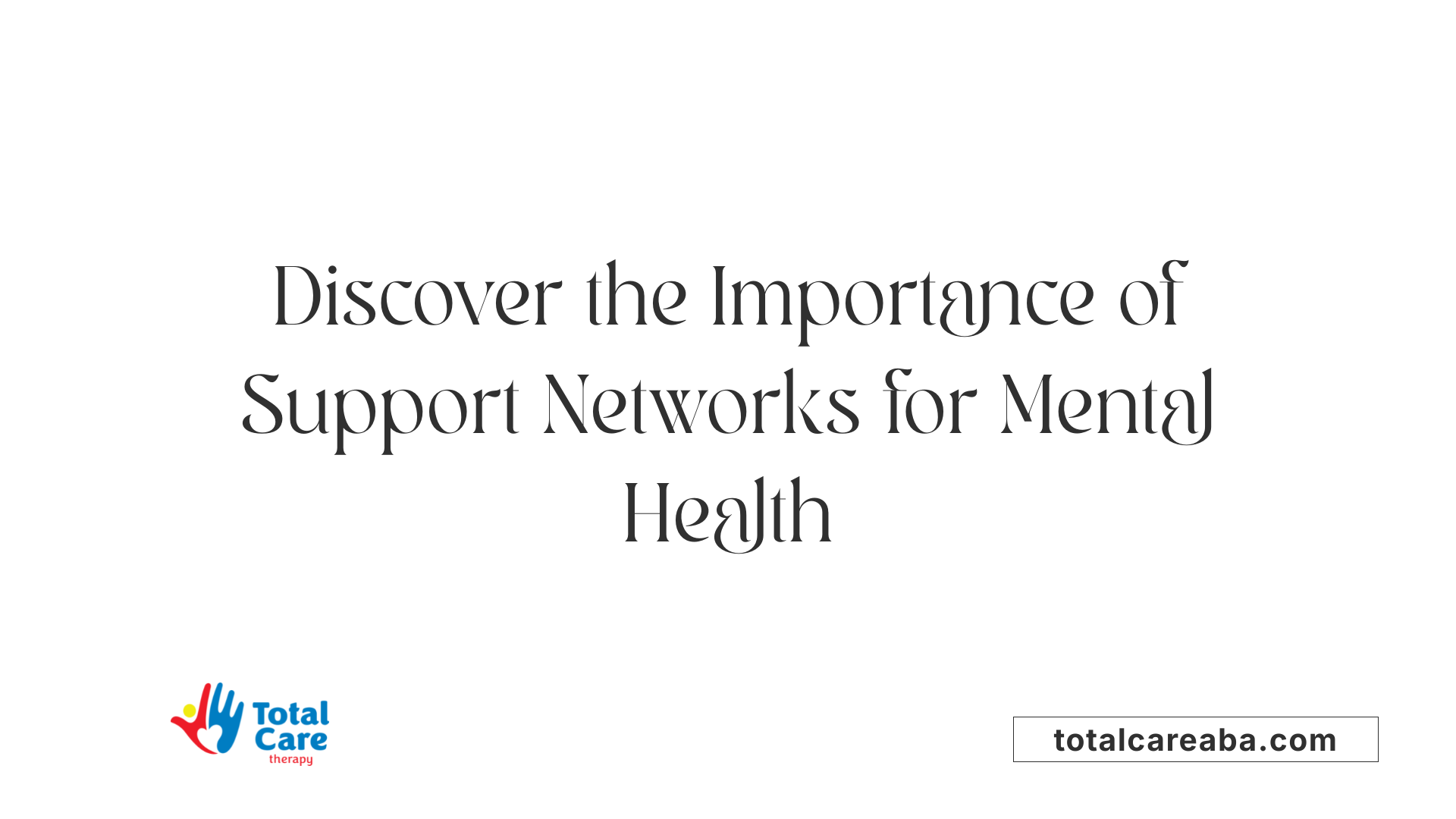 Discover the Importance of Support Networks for Mental Health