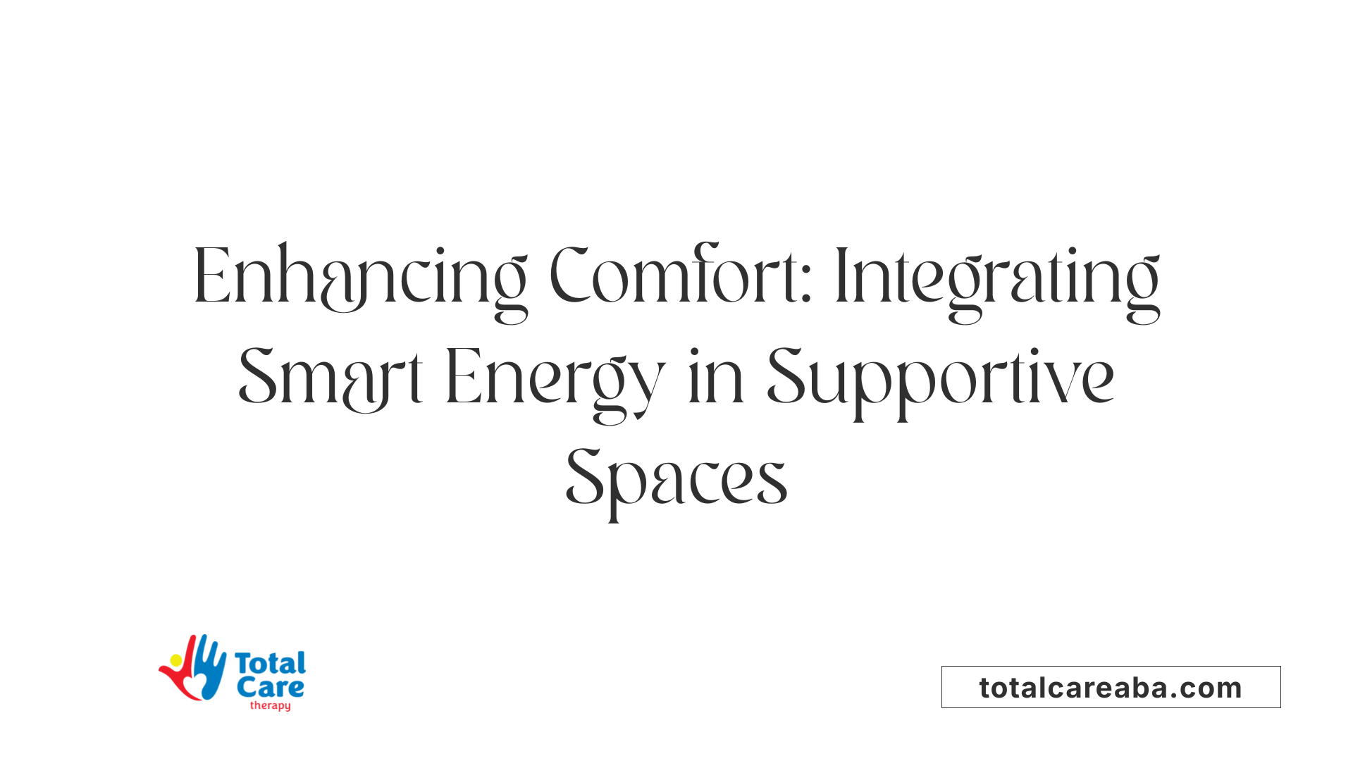 Enhancing Comfort: Integrating Smart Energy in Supportive Spaces