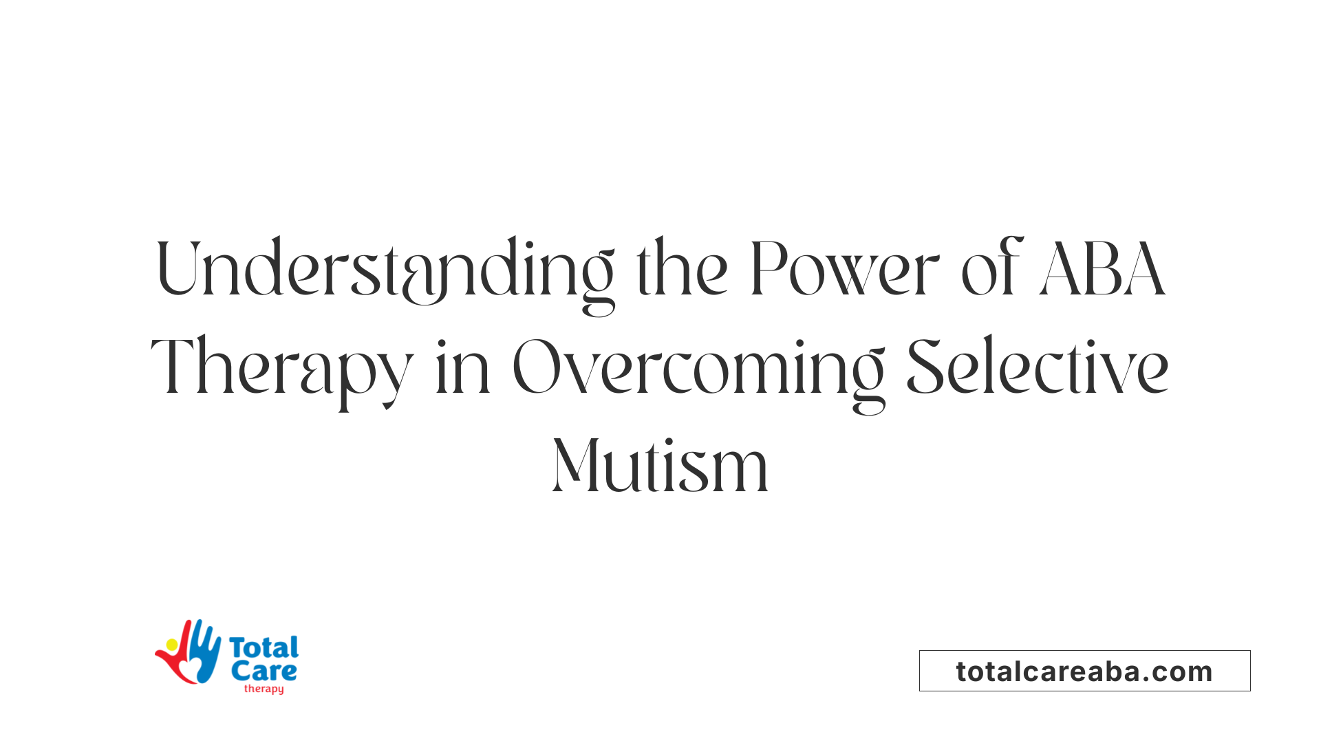 Understanding the Power of ABA Therapy in Overcoming Selective Mutism