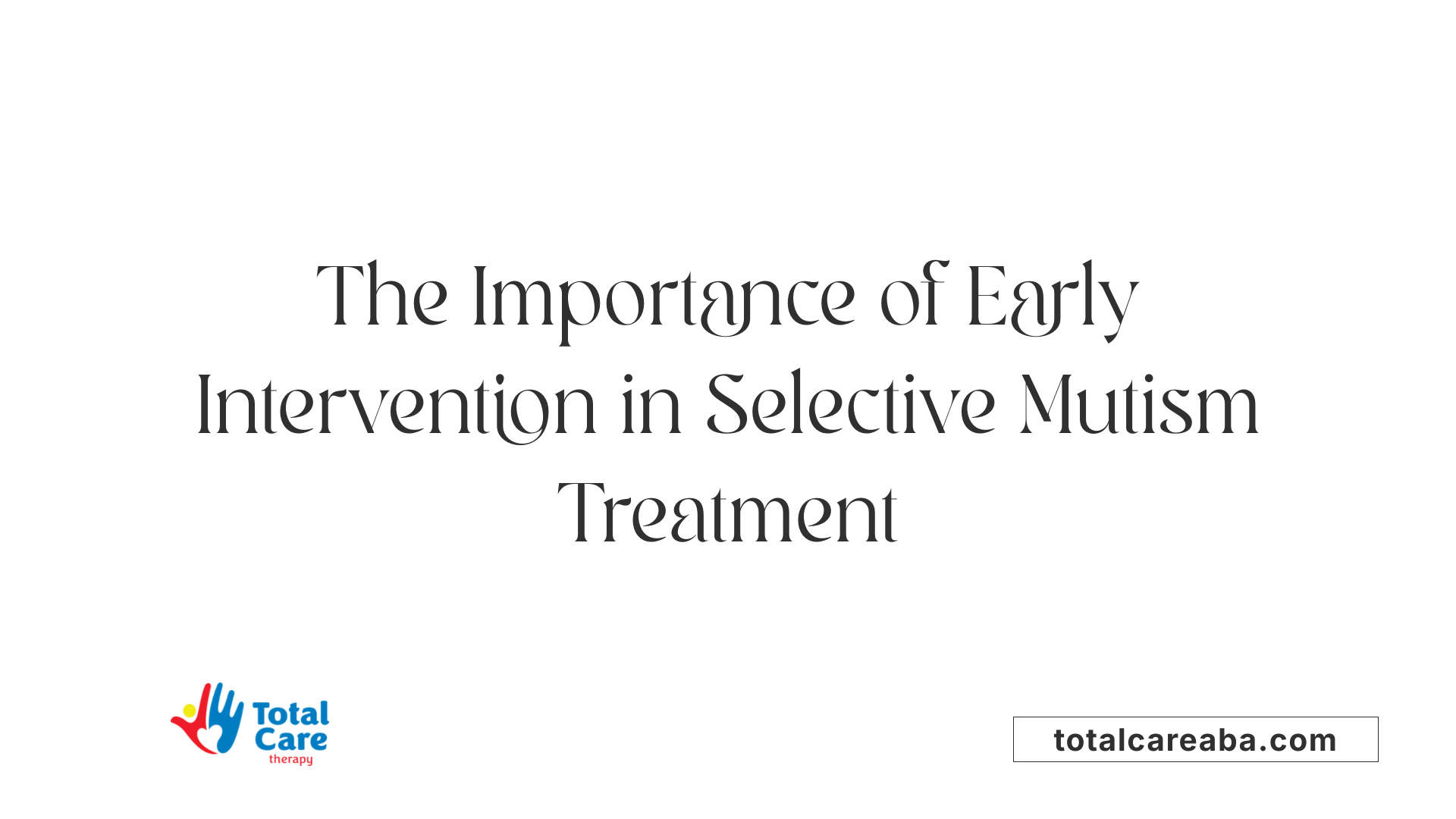 The Importance of Early Intervention in Selective Mutism Treatment