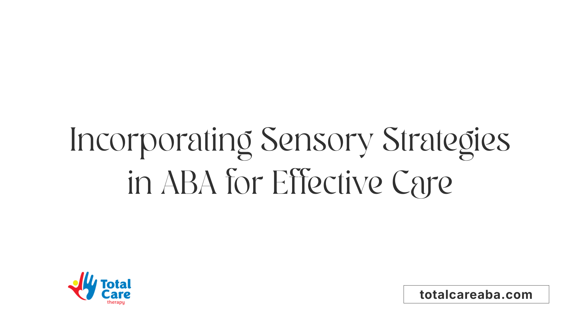 Incorporating Sensory Strategies in ABA for Effective Care