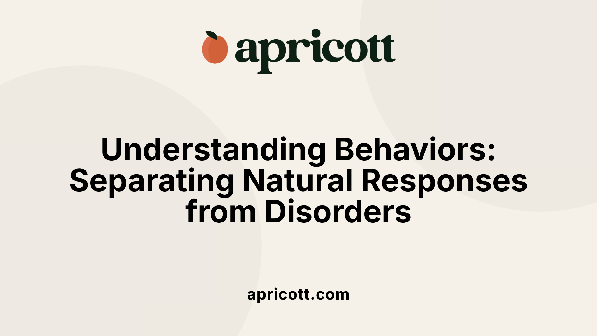 Understanding Behaviors: Separating Natural Responses from Disorders