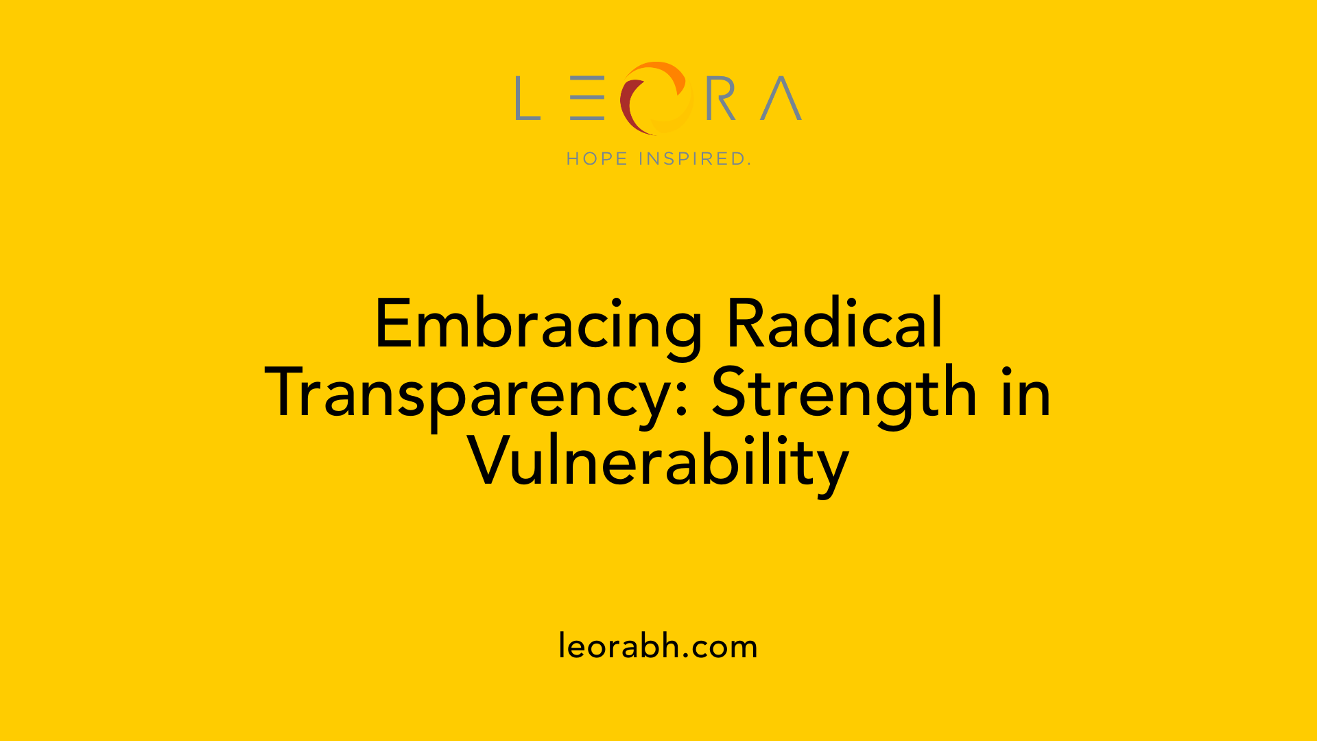 Embracing Radical Transparency: Strength in Vulnerability
