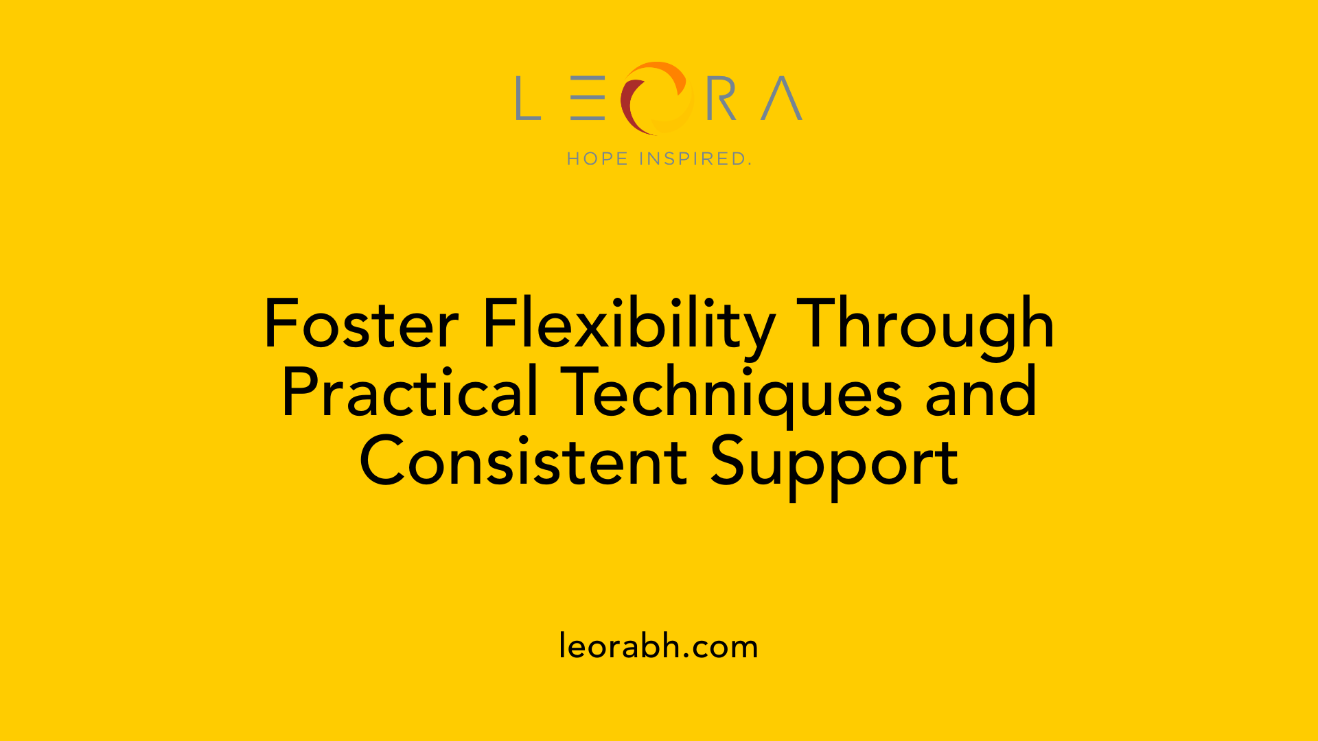Foster Flexibility Through Practical Techniques and Consistent Support