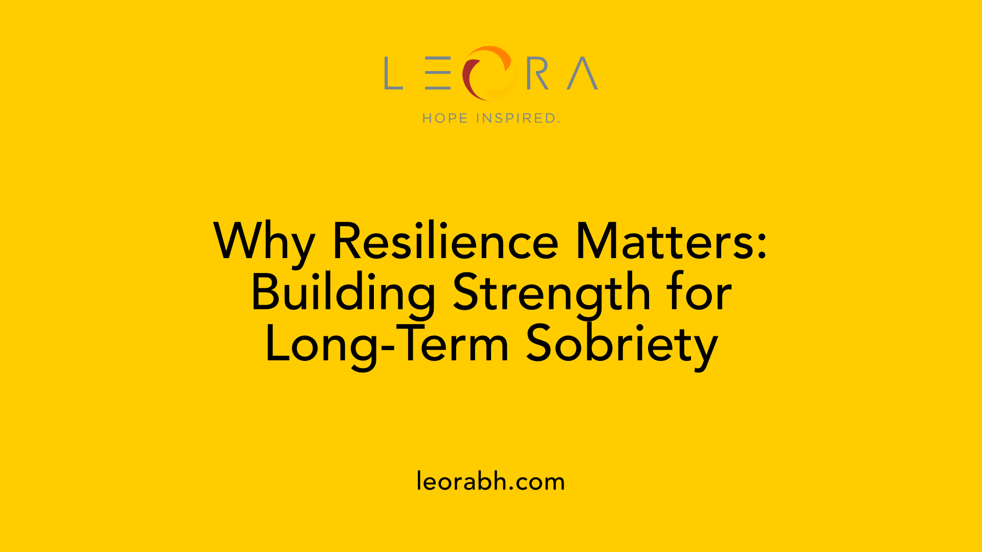 Why Resilience Matters: Building Strength for Long-Term Sobriety