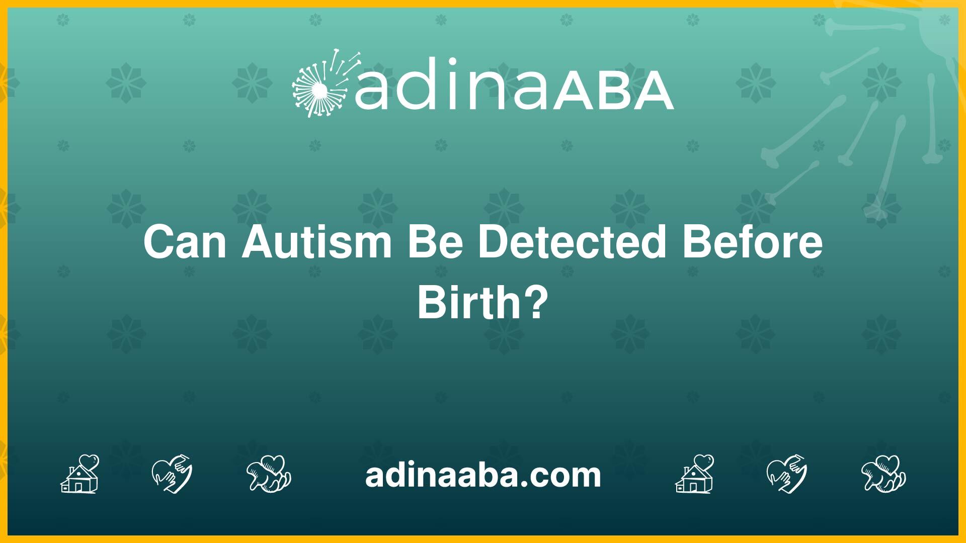 Can Autism Be Detected Before Birth?