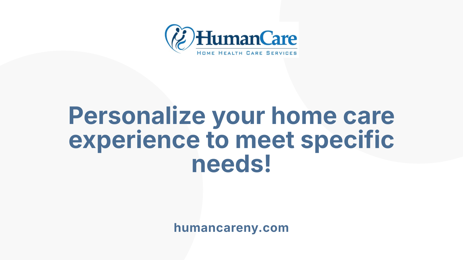 Personalize your home care experience to meet specific needs!