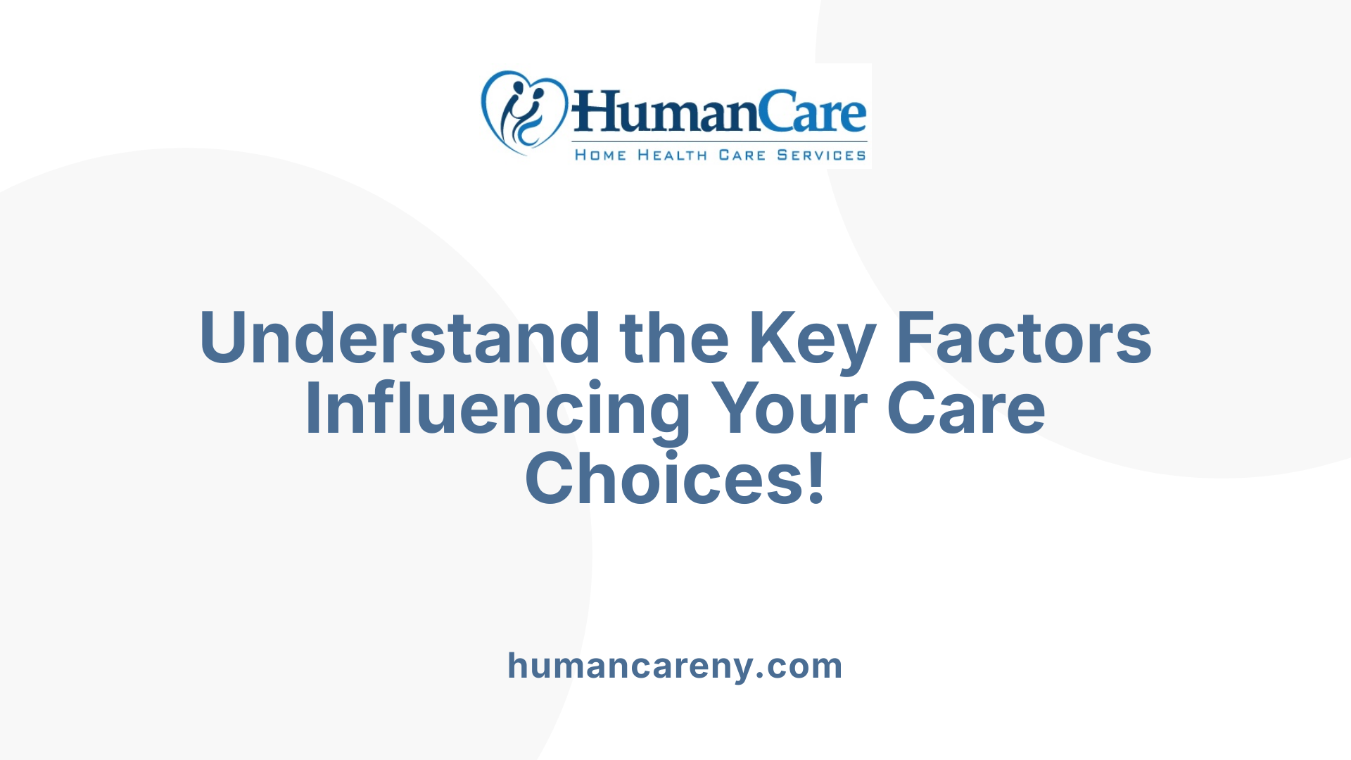 Understand the Key Factors Influencing Your Care Choices!