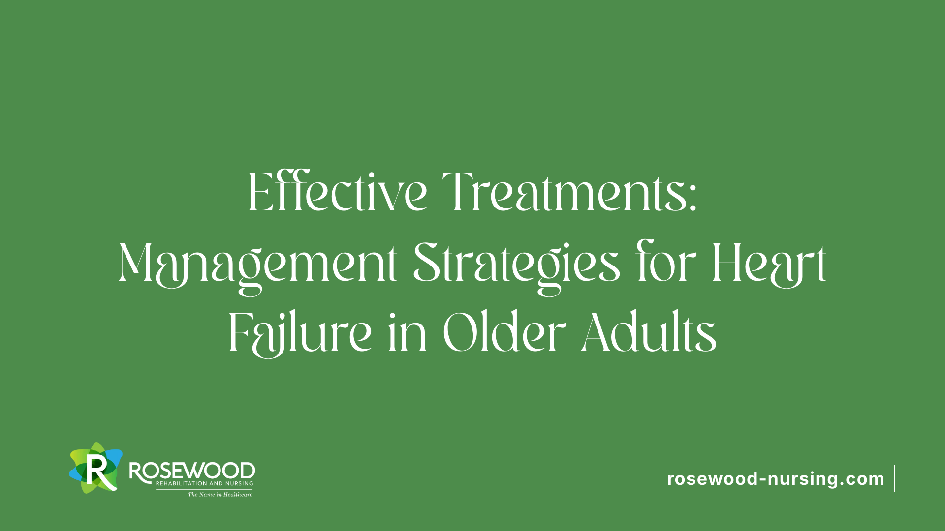 Effective Treatments: Management Strategies for Heart Failure in Older Adults
