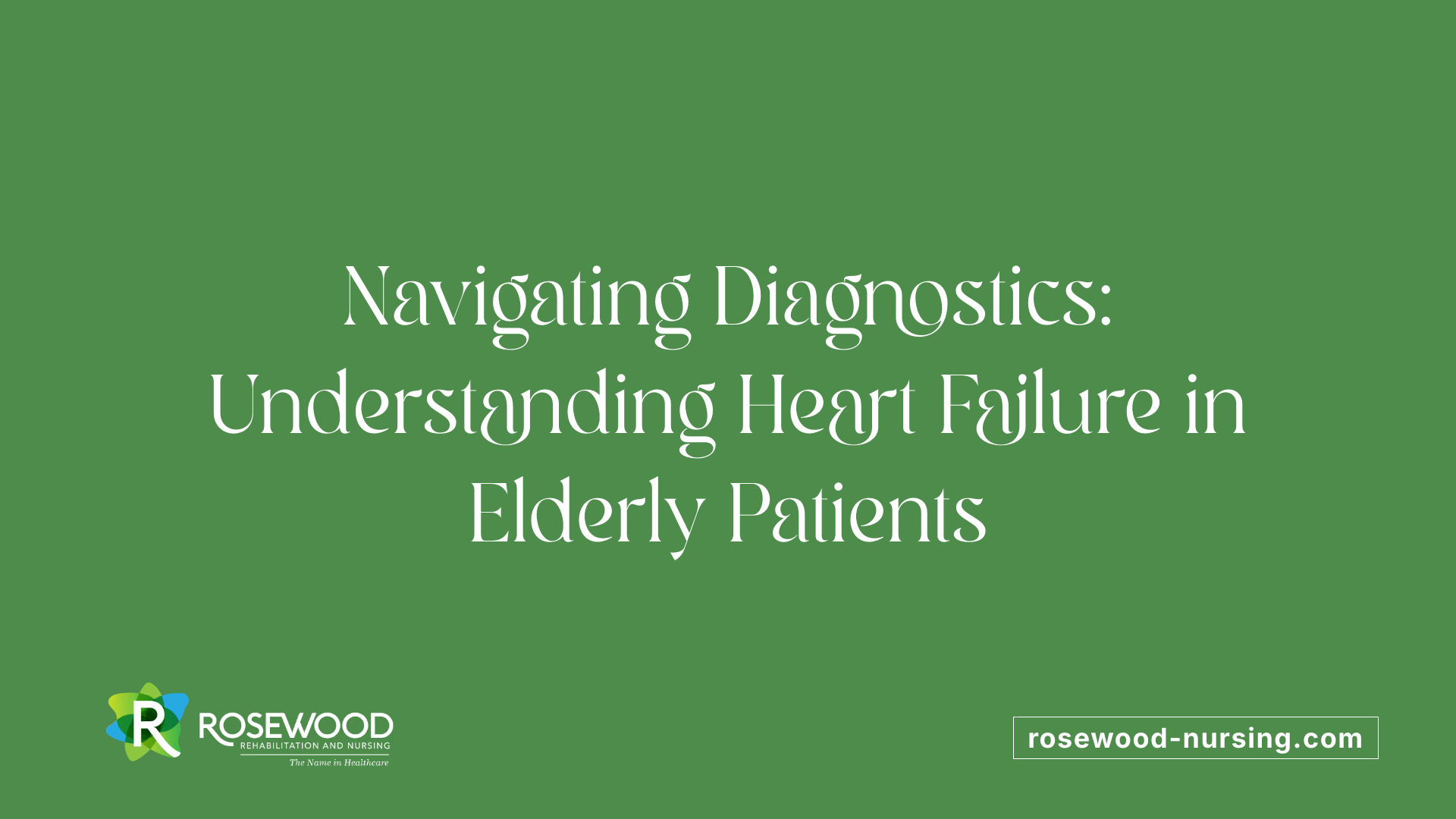 Navigating Diagnostics: Understanding Heart Failure in Elderly Patients