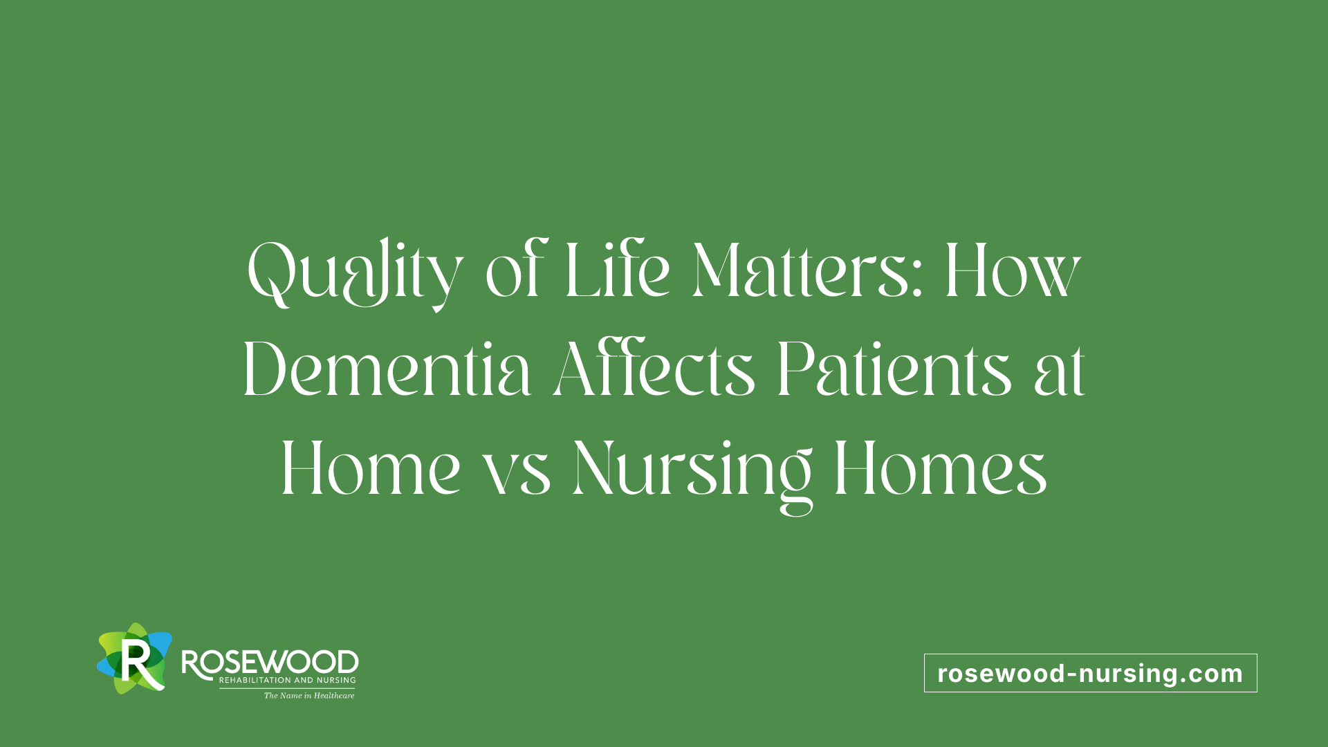 Quality of Life Matters: How Dementia Affects Patients at Home vs Nursing Homes
