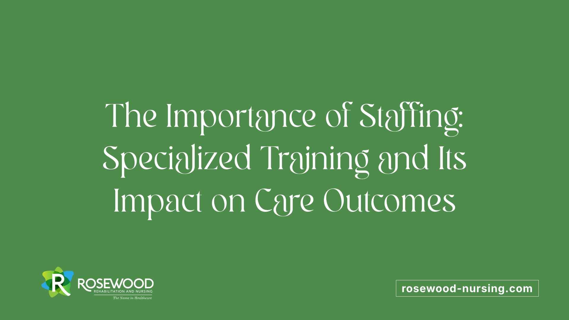The Importance of Staffing: Specialized Training and Its Impact on Care Outcomes