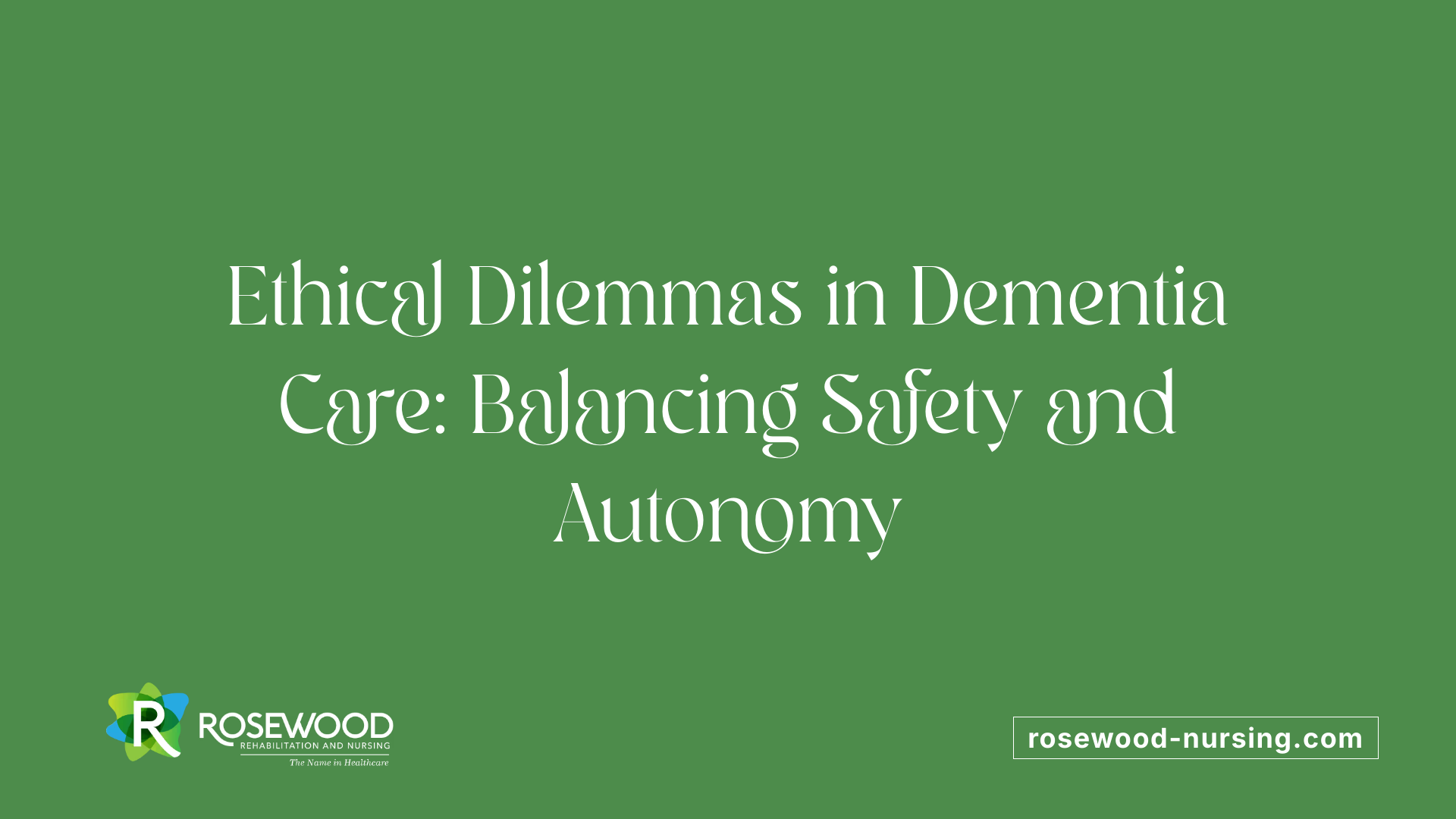 Ethical Dilemmas in Dementia Care: Balancing Safety and Autonomy