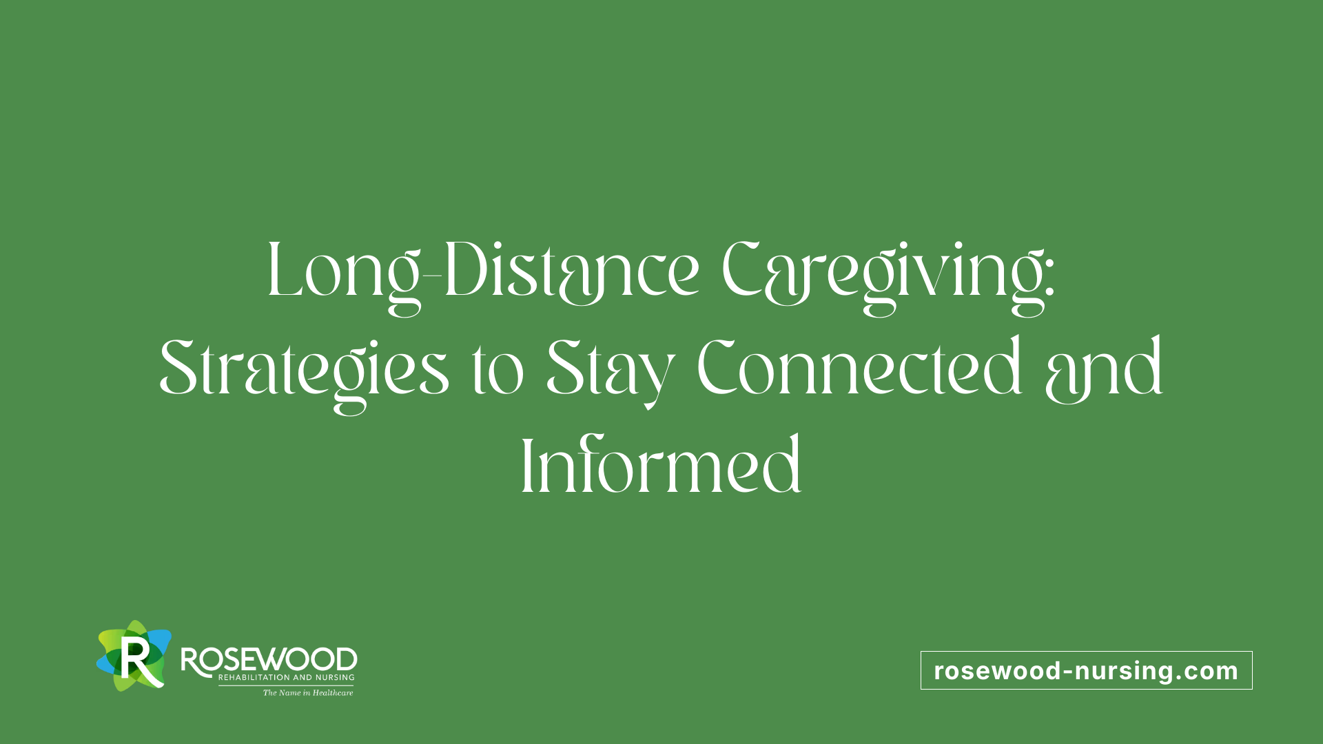 Long-Distance Caregiving: Strategies to Stay Connected and Informed